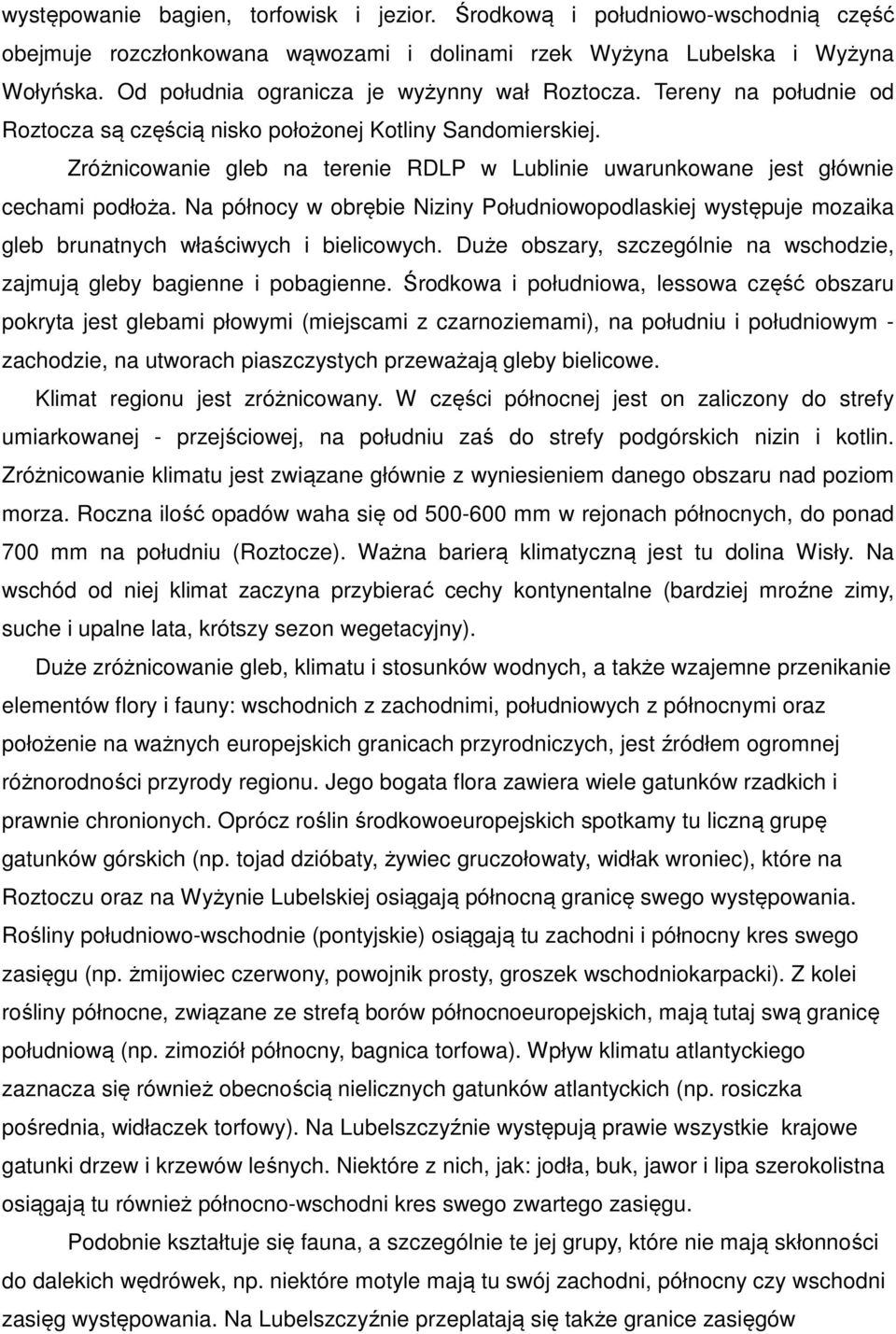 Zróżnicowanie gleb na terenie RDLP w Lublinie uwarunkowane jest głównie cechami podłoża. Na północy w obrębie Niziny Południowopodlaskiej występuje mozaika gleb brunatnych właściwych i bielicowych.