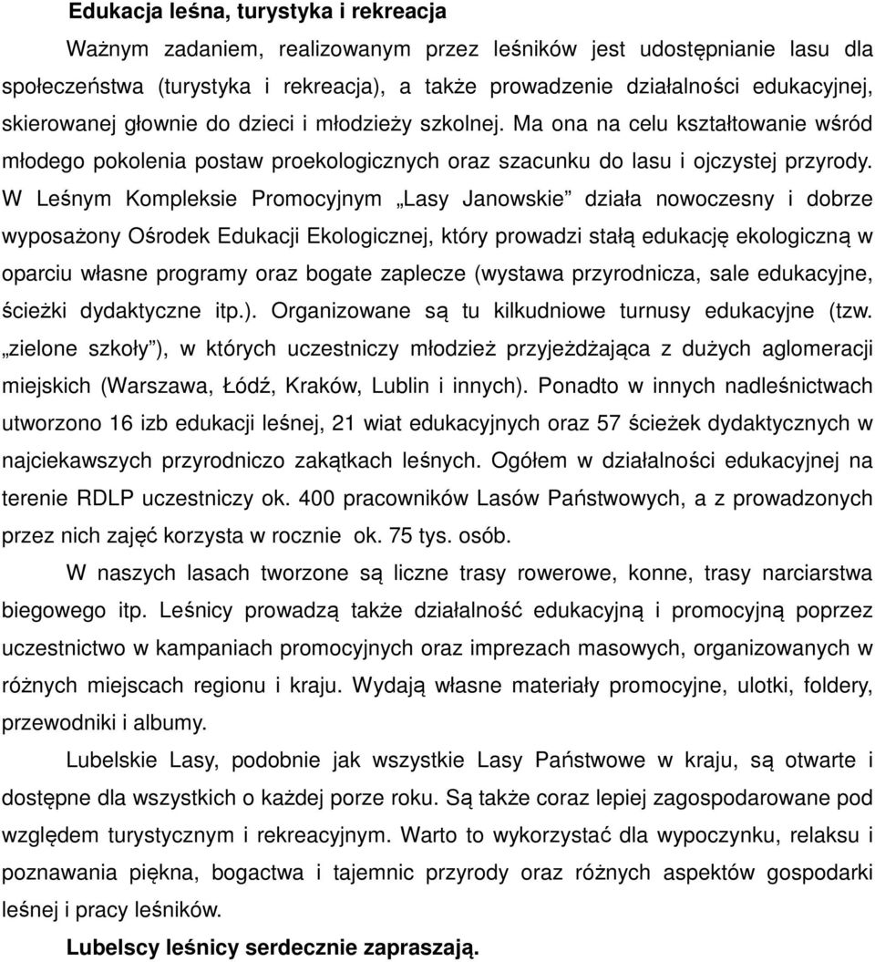 W Leśnym Kompleksie Promocyjnym Lasy Janowskie działa nowoczesny i dobrze wyposażony Ośrodek Edukacji Ekologicznej, który prowadzi stałą edukację ekologiczną w oparciu własne programy oraz bogate