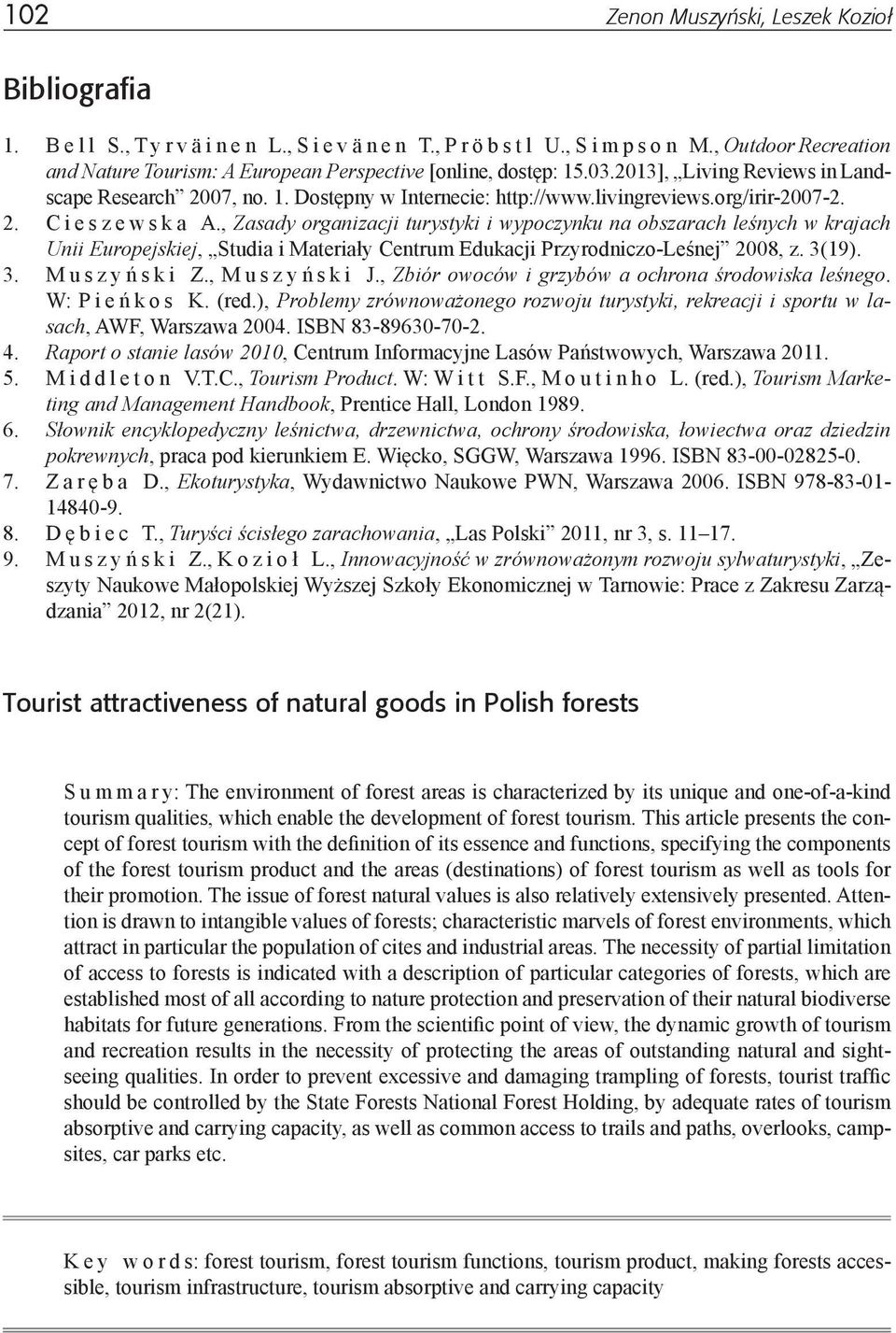 , Zasady organizacji turystyki i wypoczynku na obszarach leśnych w krajach Unii Europejskiej, Studia i Materiały Centrum Edukacji Przyrodniczo-Leśnej 2008, z. 3(19). 3. Muszyński Z., Muszyński J.