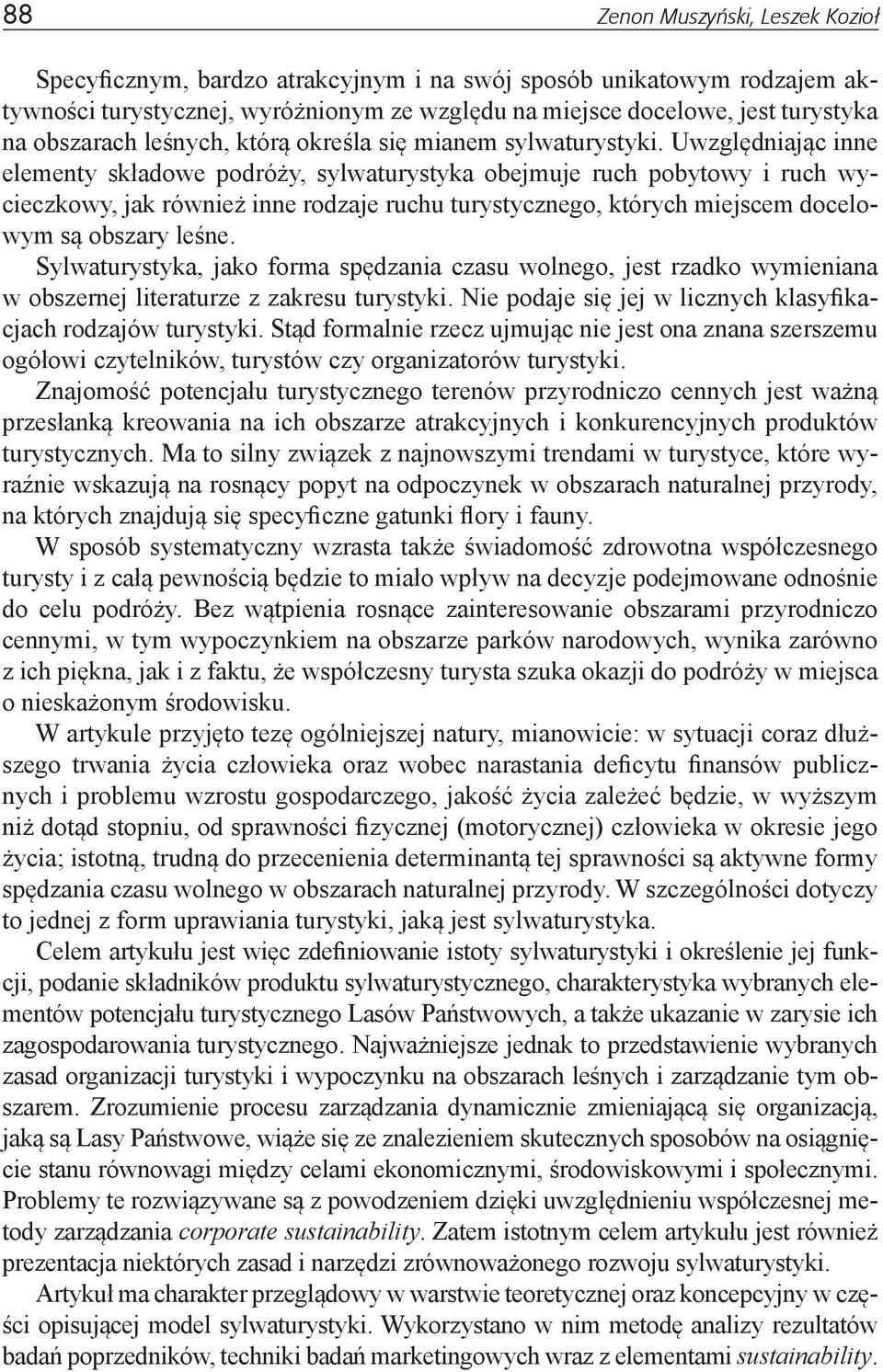 Uwzględniając inne elementy składowe podróży, sylwaturystyka obejmuje ruch pobytowy i ruch wycieczkowy, jak również inne rodzaje ruchu turystycznego, których miejscem docelowym są obszary leśne.