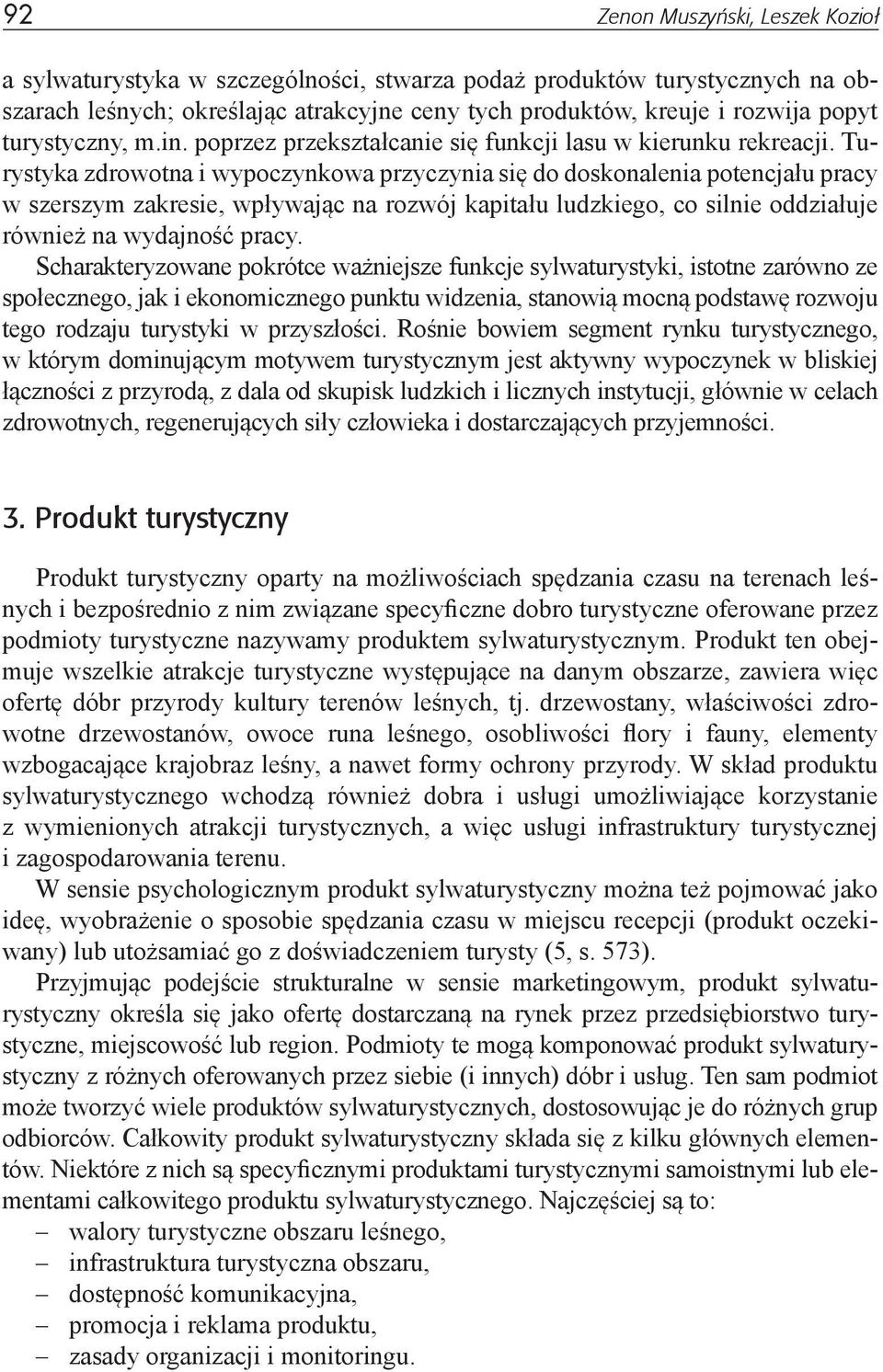 Turystyka zdrowotna i wypoczynkowa przyczynia się do doskonalenia potencjału pracy w szerszym zakresie, wpływając na rozwój kapitału ludzkiego, co silnie oddziałuje również na wydajność pracy.