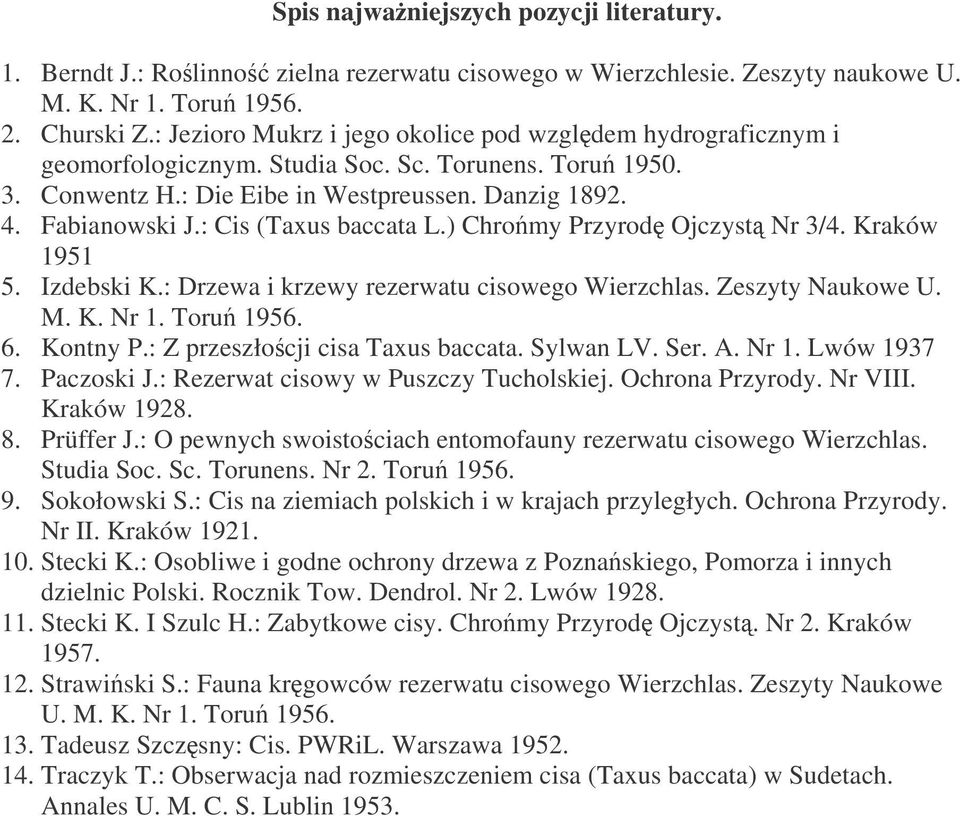 : Cis (Taxus baccata L.) Chromy Przyrod Ojczyst Nr 3/4. Kraków 1951 5. Izdebski K.: Drzewa i krzewy rezerwatu cisowego Wierzchlas. Zeszyty Naukowe U. M. K. Nr 1. Toru 1956. 6. Kontny P.