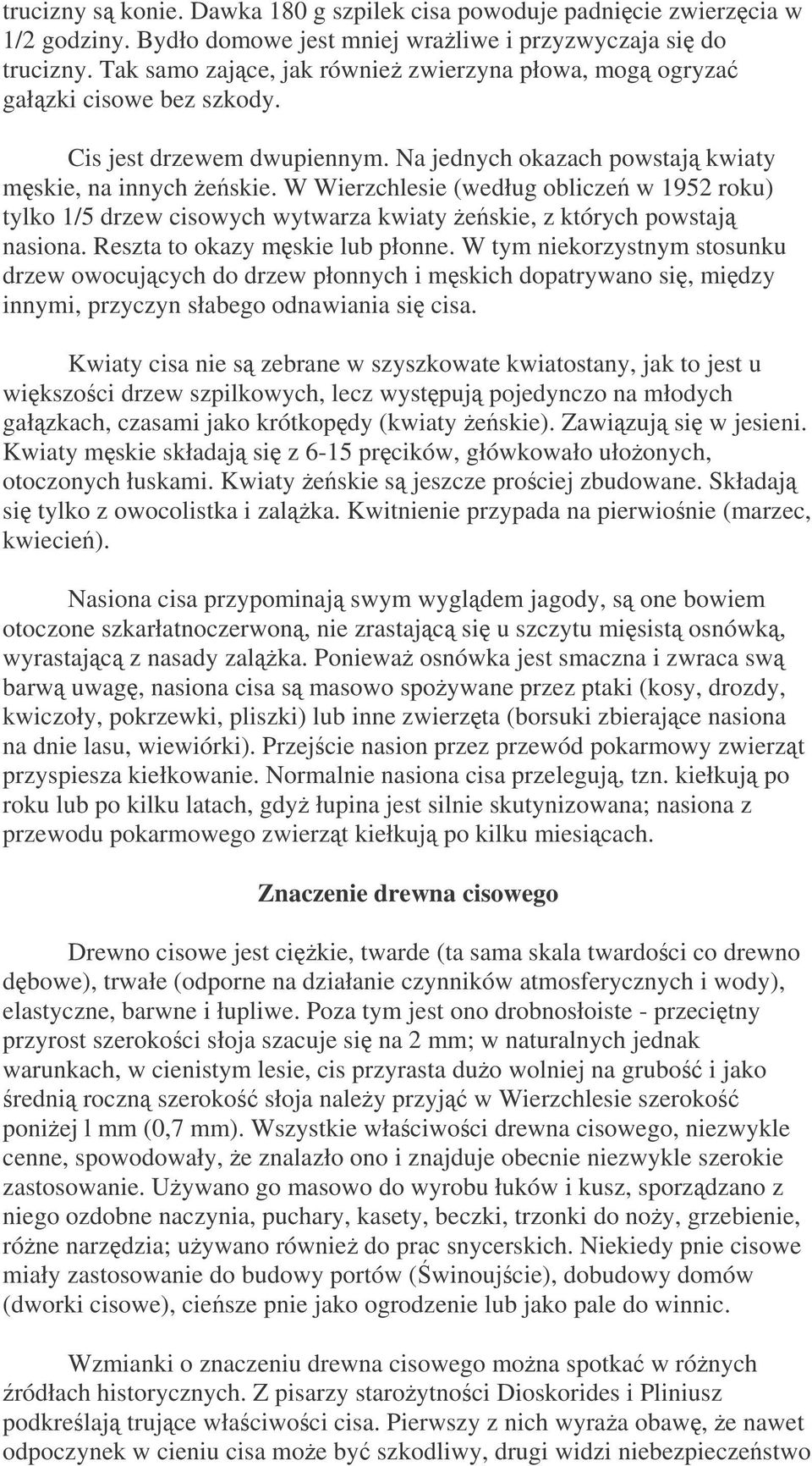 W Wierzchlesie (według oblicze w 1952 roku) tylko 1/5 drzew cisowych wytwarza kwiaty eskie, z których powstaj nasiona. Reszta to okazy mskie lub płonne.