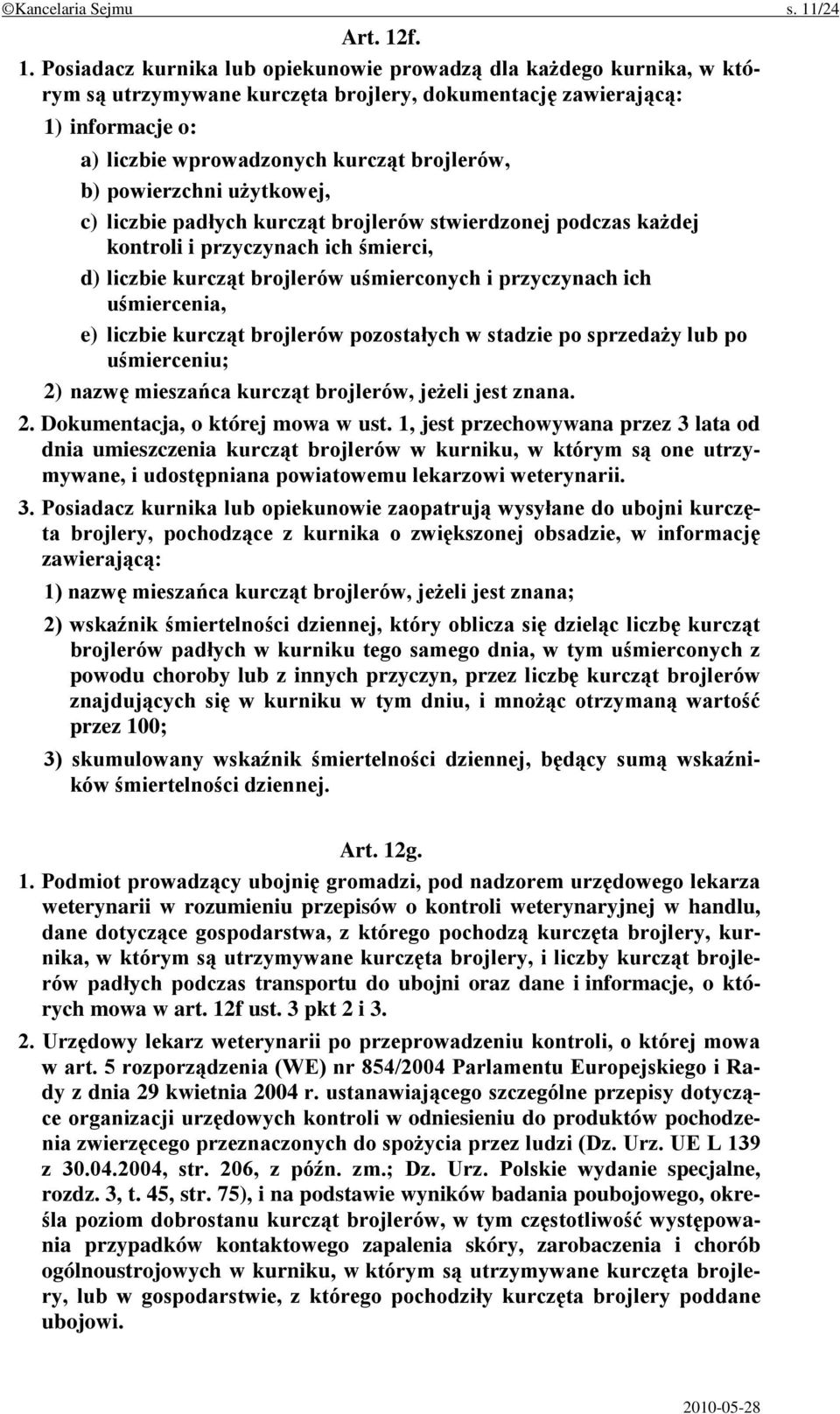 f. 1. Posiadacz kurnika lub opiekunowie prowadzą dla każdego kurnika, w którym są utrzymywane kurczęta brojlery, dokumentację zawierającą: 1) informacje o: a) liczbie wprowadzonych kurcząt brojlerów,