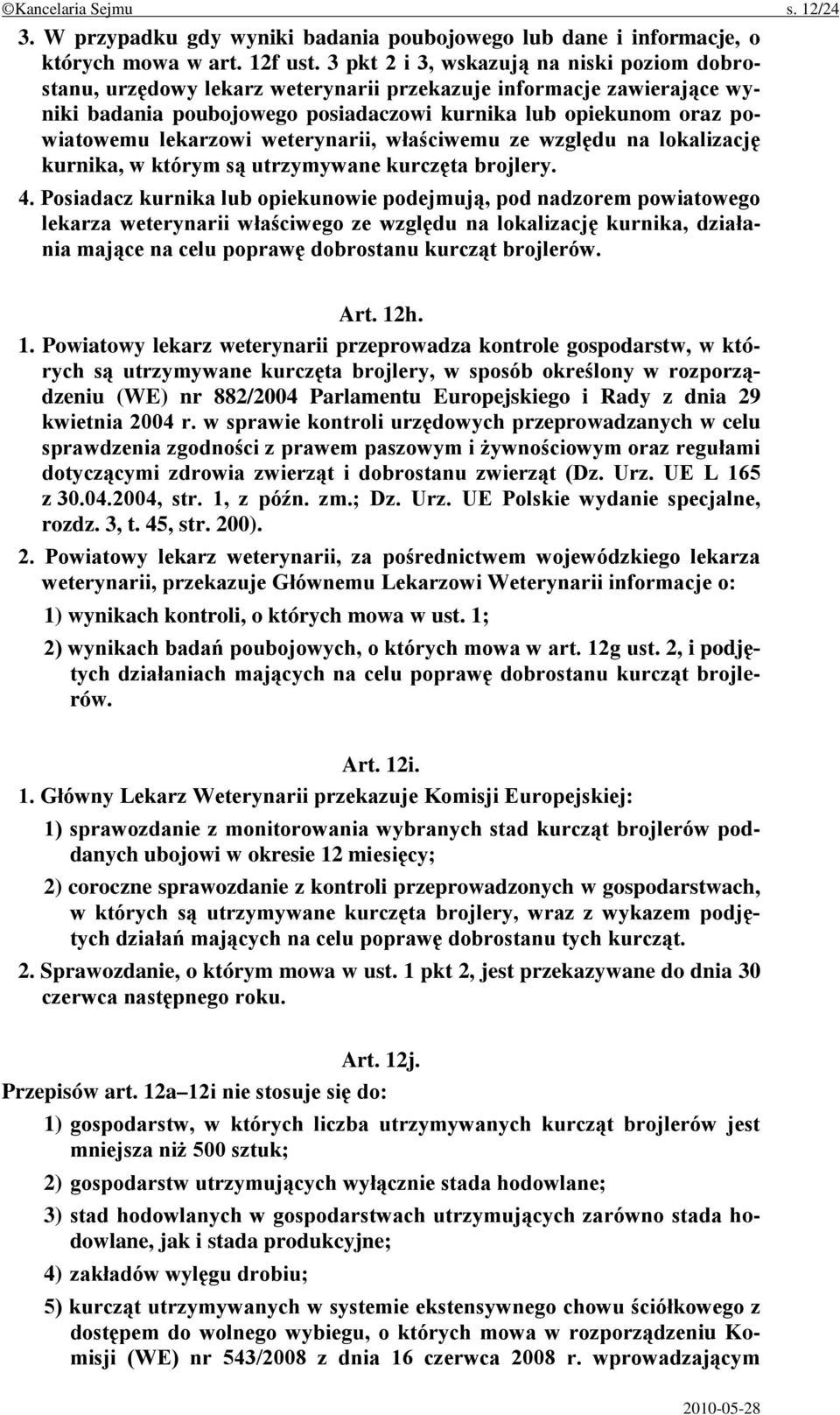 lekarzowi weterynarii, właściwemu ze względu na lokalizację kurnika, w którym są utrzymywane kurczęta brojlery. 4.