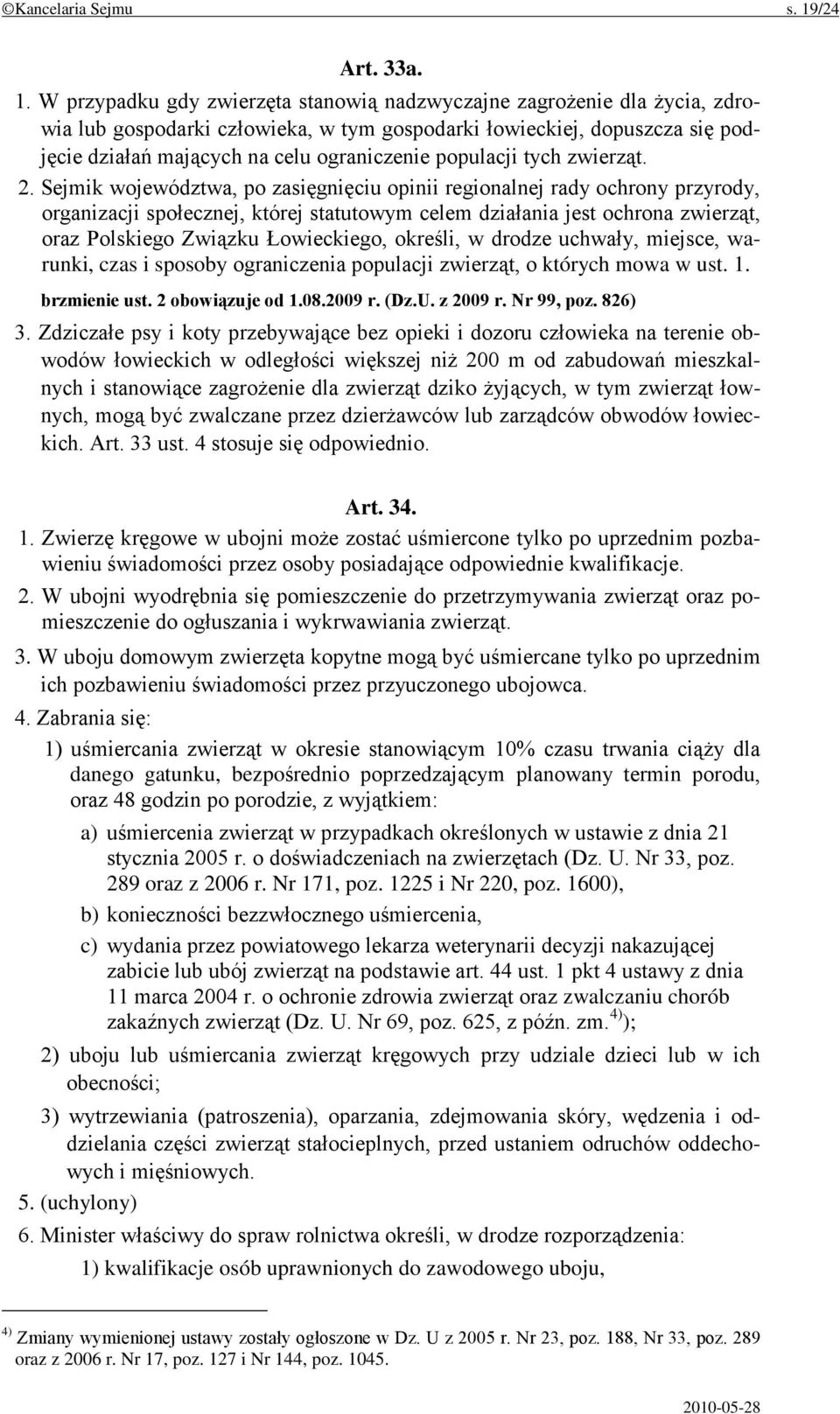 W przypadku gdy zwierzęta stanowią nadzwyczajne zagrożenie dla życia, zdrowia lub gospodarki człowieka, w tym gospodarki łowieckiej, dopuszcza się podjęcie działań mających na celu ograniczenie