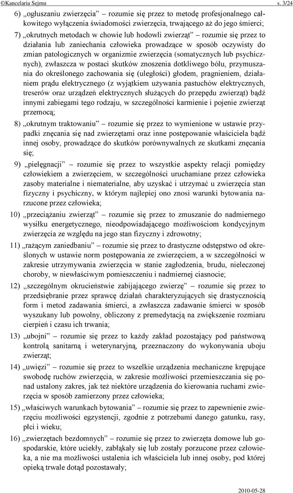 zwierząt rozumie się przez to działania lub zaniechania człowieka prowadzące w sposób oczywisty do zmian patologicznych w organizmie zwierzęcia (somatycznych lub psychicznych), zwłaszcza w postaci