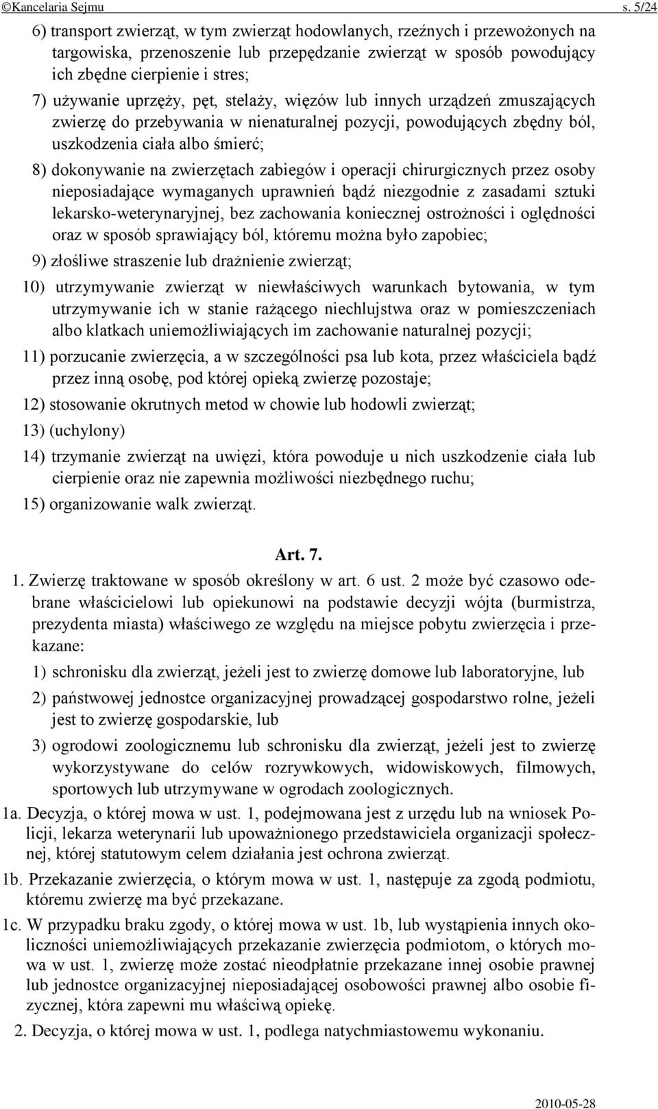 uprzęży, pęt, stelaży, więzów lub innych urządzeń zmuszających zwierzę do przebywania w nienaturalnej pozycji, powodujących zbędny ból, uszkodzenia ciała albo śmierć; 8) dokonywanie na zwierzętach