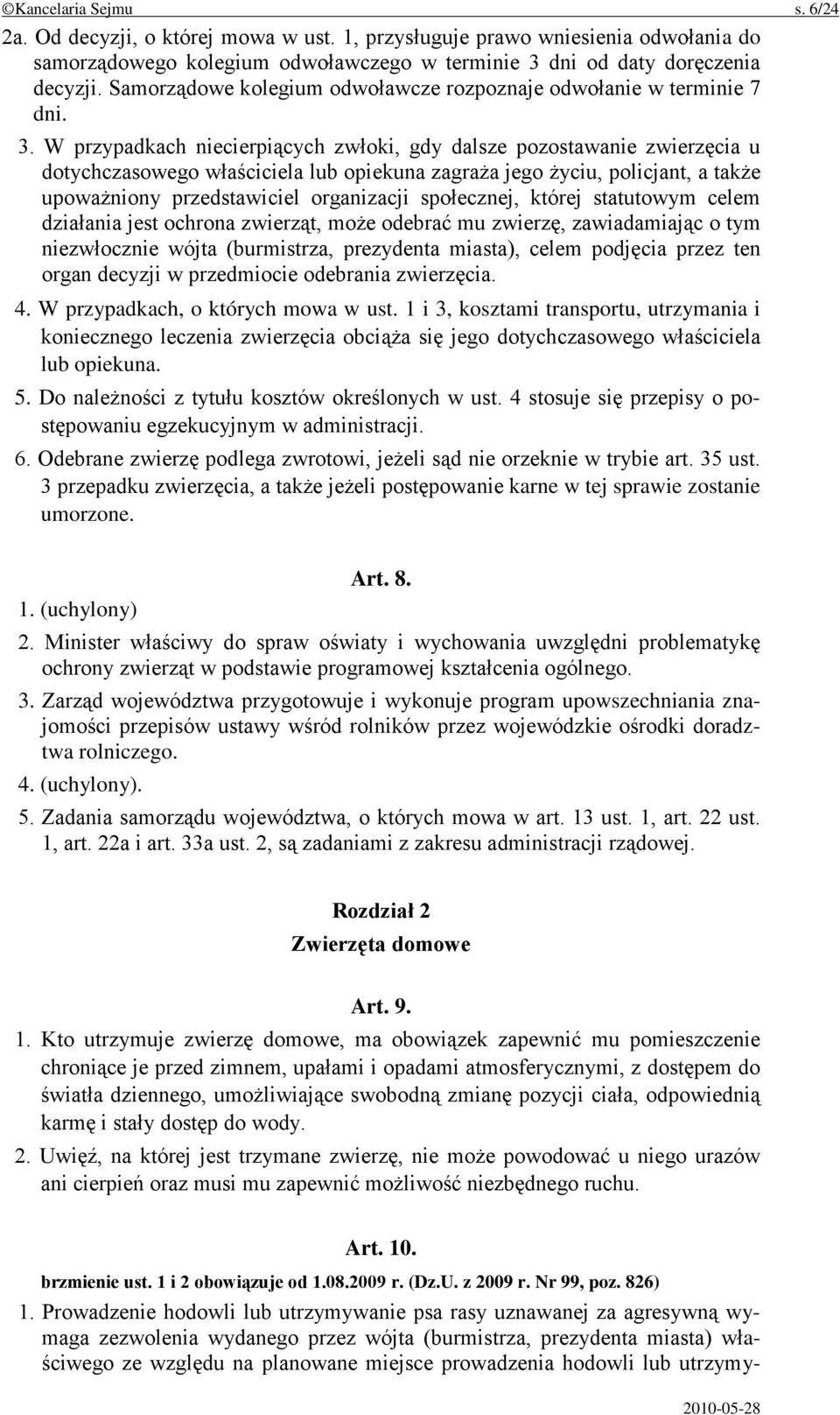 W przypadkach niecierpiących zwłoki, gdy dalsze pozostawanie zwierzęcia u dotychczasowego właściciela lub opiekuna zagraża jego życiu, policjant, a także upoważniony przedstawiciel organizacji