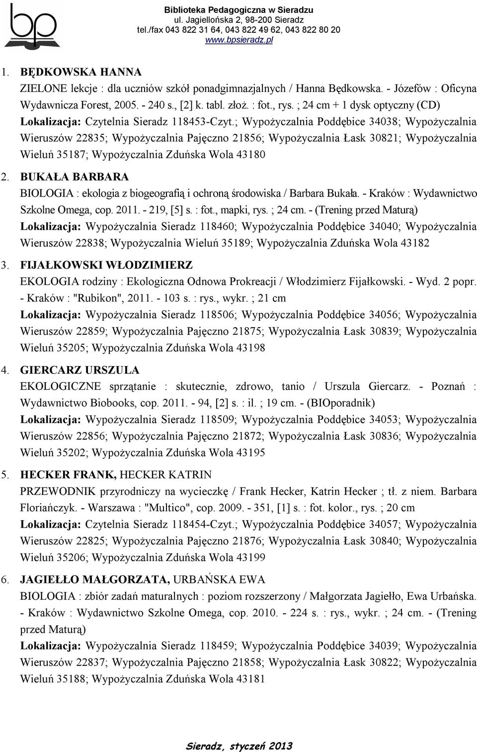 ; Wypożyczalnia Poddębice 34038; Wypożyczalnia Wieruszów 22835; Wypożyczalnia Pajęczno 21856; Wypożyczalnia Łask 30821; Wypożyczalnia Wieluń 35187; Wypożyczalnia Zduńska Wola 43180 2.