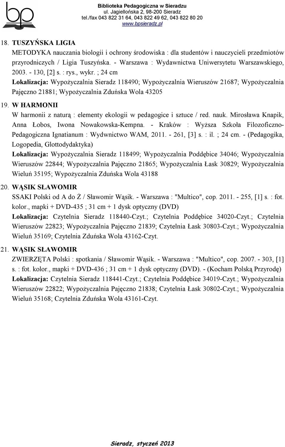 ; 24 cm Lokalizacja: Wypożyczalnia Sieradz 118490; Wypożyczalnia Wieruszów 21687; Wypożyczalnia Pajęczno 21881; Wypożyczalnia Zduńska Wola 43205 19.