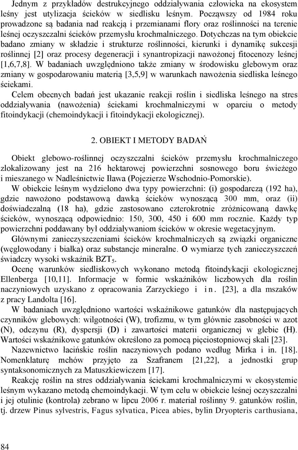 Dotychczas na tym obiekcie badano zmiany w składzie i strukturze roślinności, kierunki i dynamikę sukcesji roślinnej [2] oraz procesy degeneracji i synantropizacji nawożonej fitocenozy leśnej