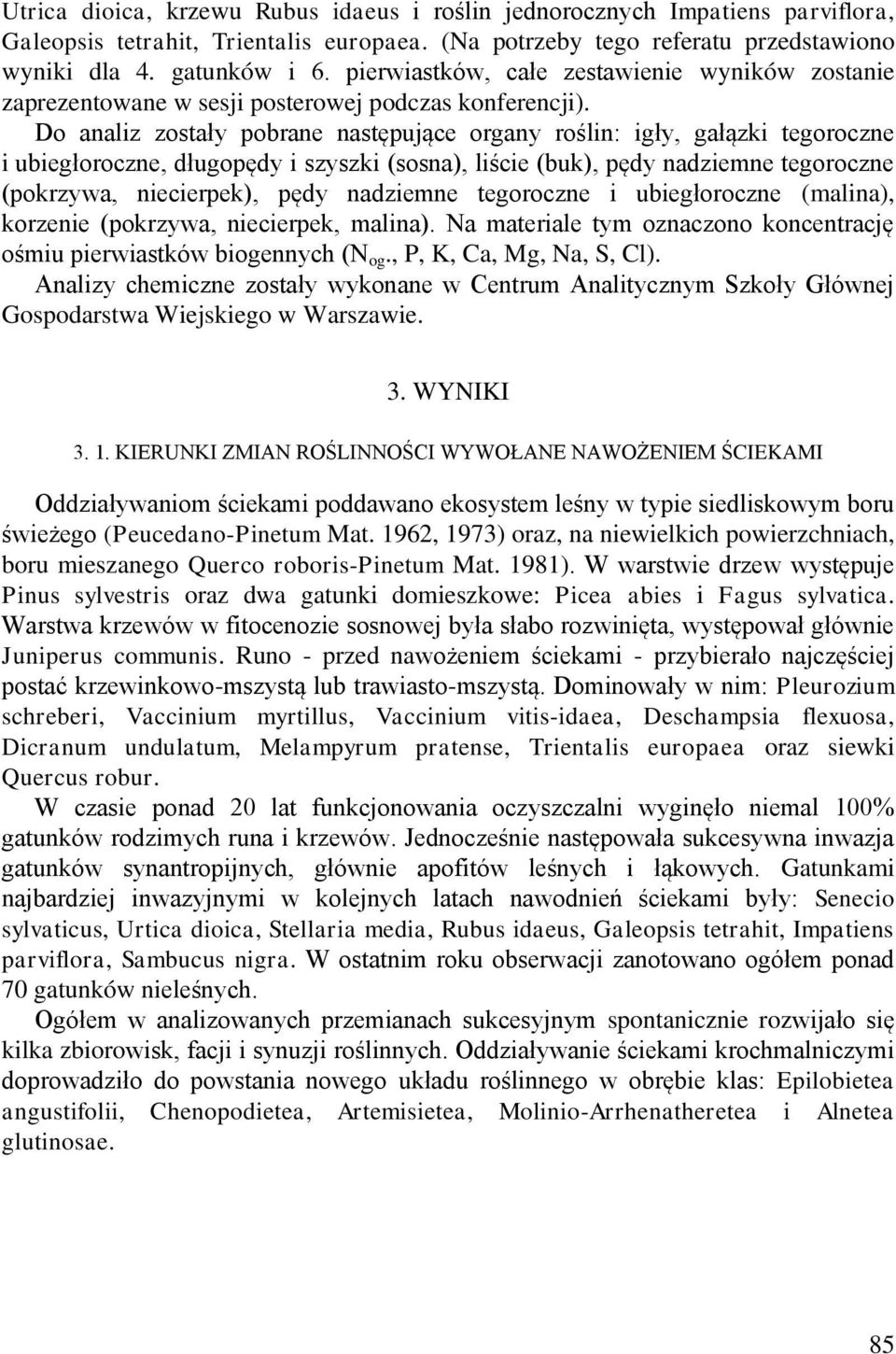 Do analiz zostały pobrane następujące organy roślin: igły, gałązki tegoroczne i ubiegłoroczne, długopędy i szyszki (sosna), liście (buk), pędy nadziemne tegoroczne (pokrzywa, niecierpek), pędy