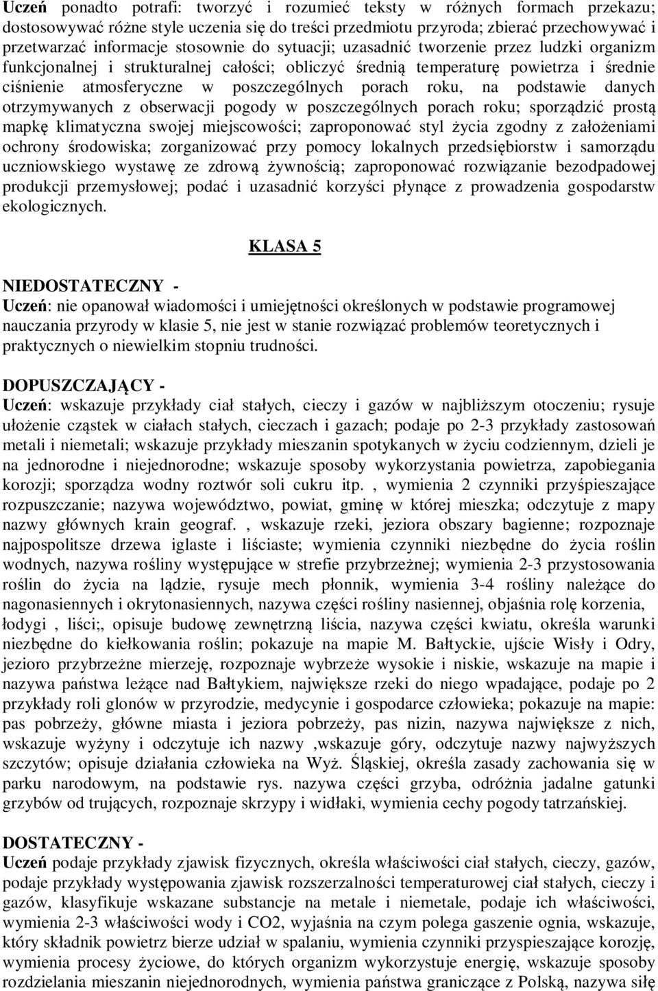 porach roku, na podstawie danych otrzymywanych z obserwacji pogody w poszczególnych porach roku; sporządzić prostą mapkę klimatyczna swojej miejscowości; zaproponować styl życia zgodny z założeniami