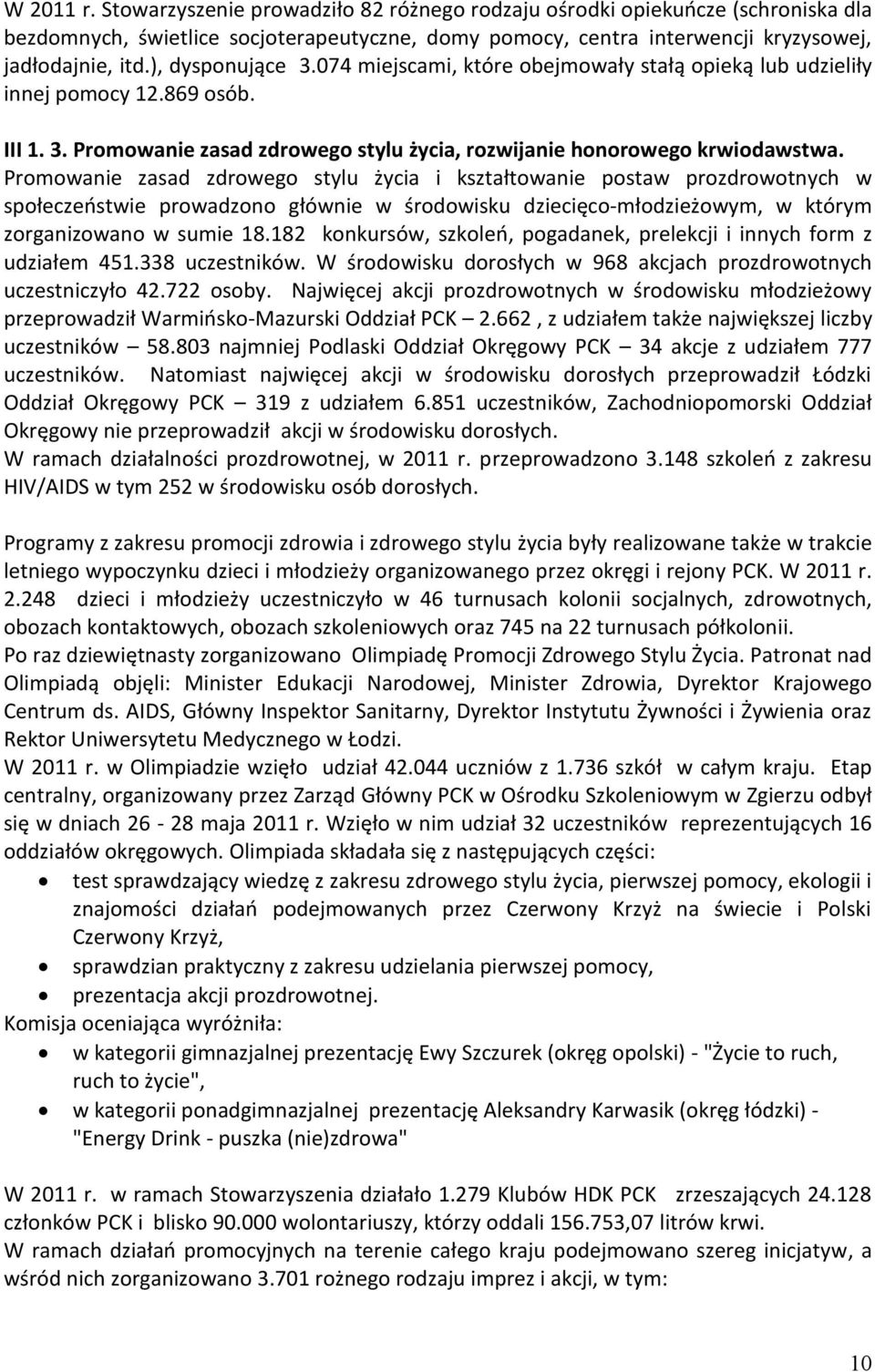 Promowanie zasad zdrowego stylu życia i kształtowanie postaw prozdrowotnych w społeczeństwie prowadzono głównie w środowisku dziecięco-młodzieżowym, w którym zorganizowano w sumie 18.