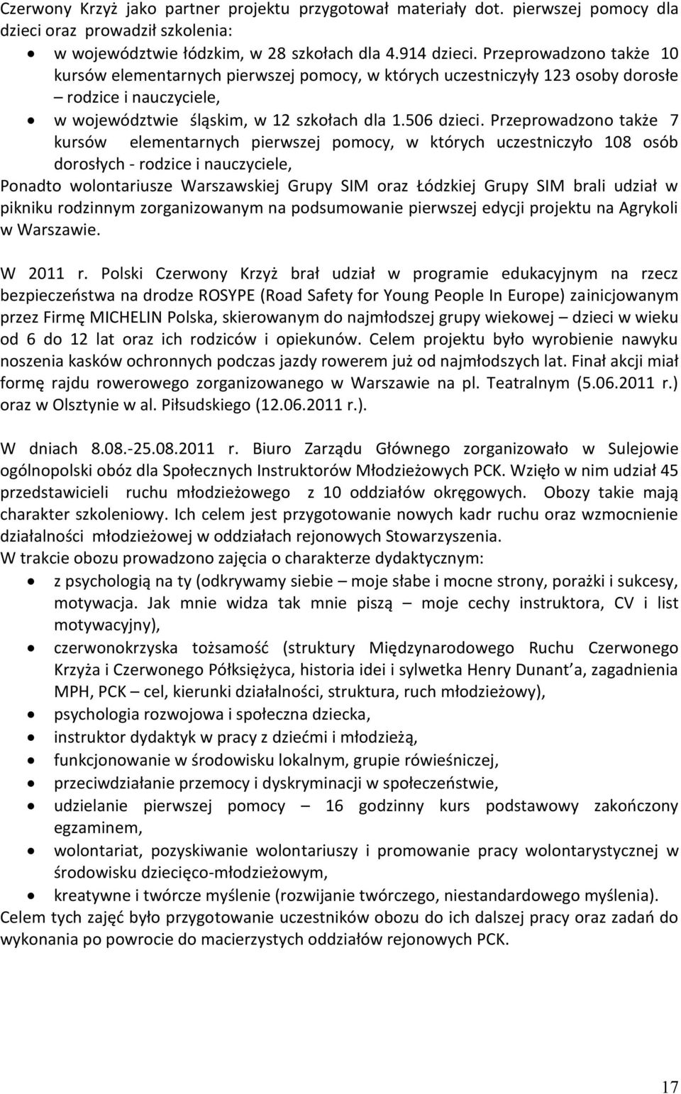 Przeprowadzono także 7 kursów elementarnych pierwszej pomocy, w których uczestniczyło 108 osób dorosłych - rodzice i nauczyciele, Ponadto wolontariusze Warszawskiej Grupy SIM oraz Łódzkiej Grupy SIM