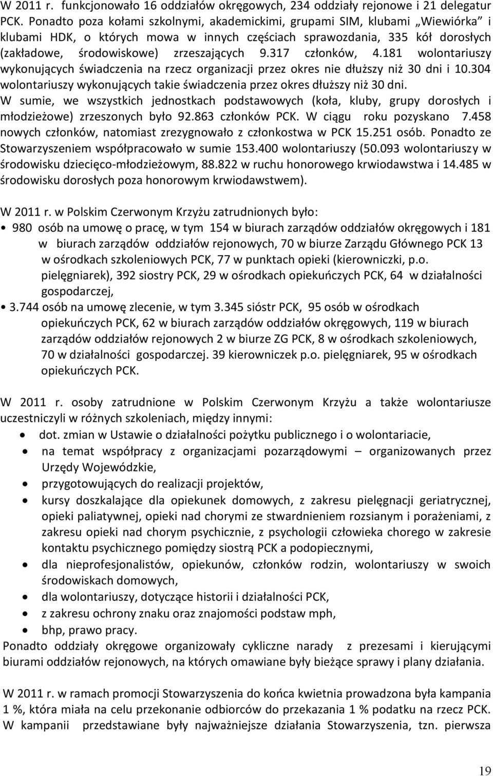 317 członków, 4.181 wolontariuszy wykonujących świadczenia na rzecz organizacji przez okres nie dłuższy niż 30 dni i 10.304 wolontariuszy wykonujących takie świadczenia przez okres dłuższy niż 30 dni.