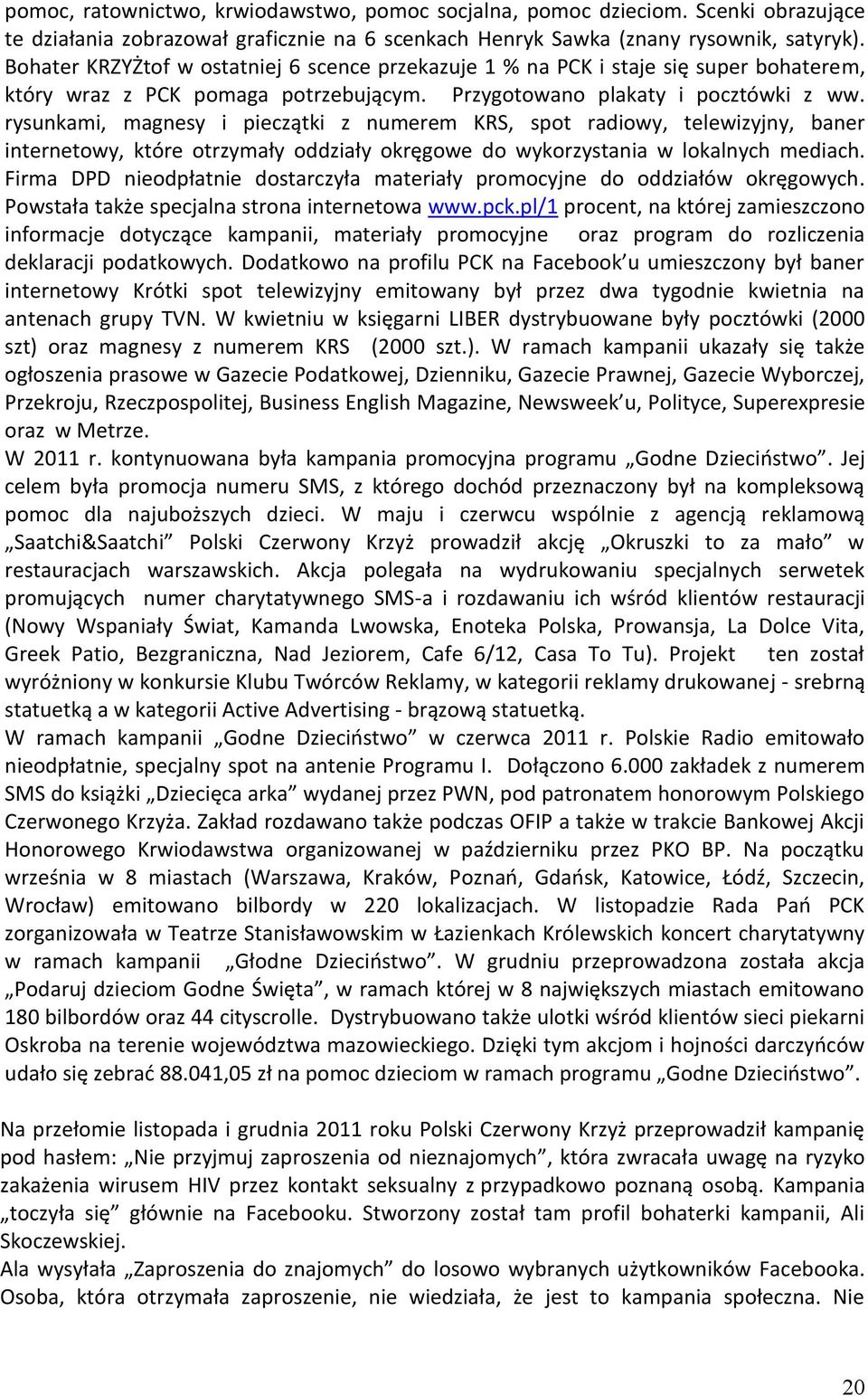 rysunkami, magnesy i pieczątki z numerem KRS, spot radiowy, telewizyjny, baner internetowy, które otrzymały oddziały okręgowe do wykorzystania w lokalnych mediach.