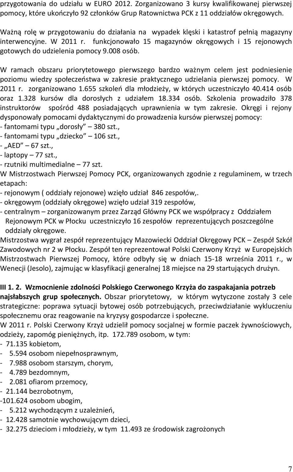 008 osób. W ramach obszaru priorytetowego pierwszego bardzo ważnym celem jest podniesienie poziomu wiedzy społeczeństwa w zakresie praktycznego udzielania pierwszej pomocy. W 2011 r. zorganizowano 1.