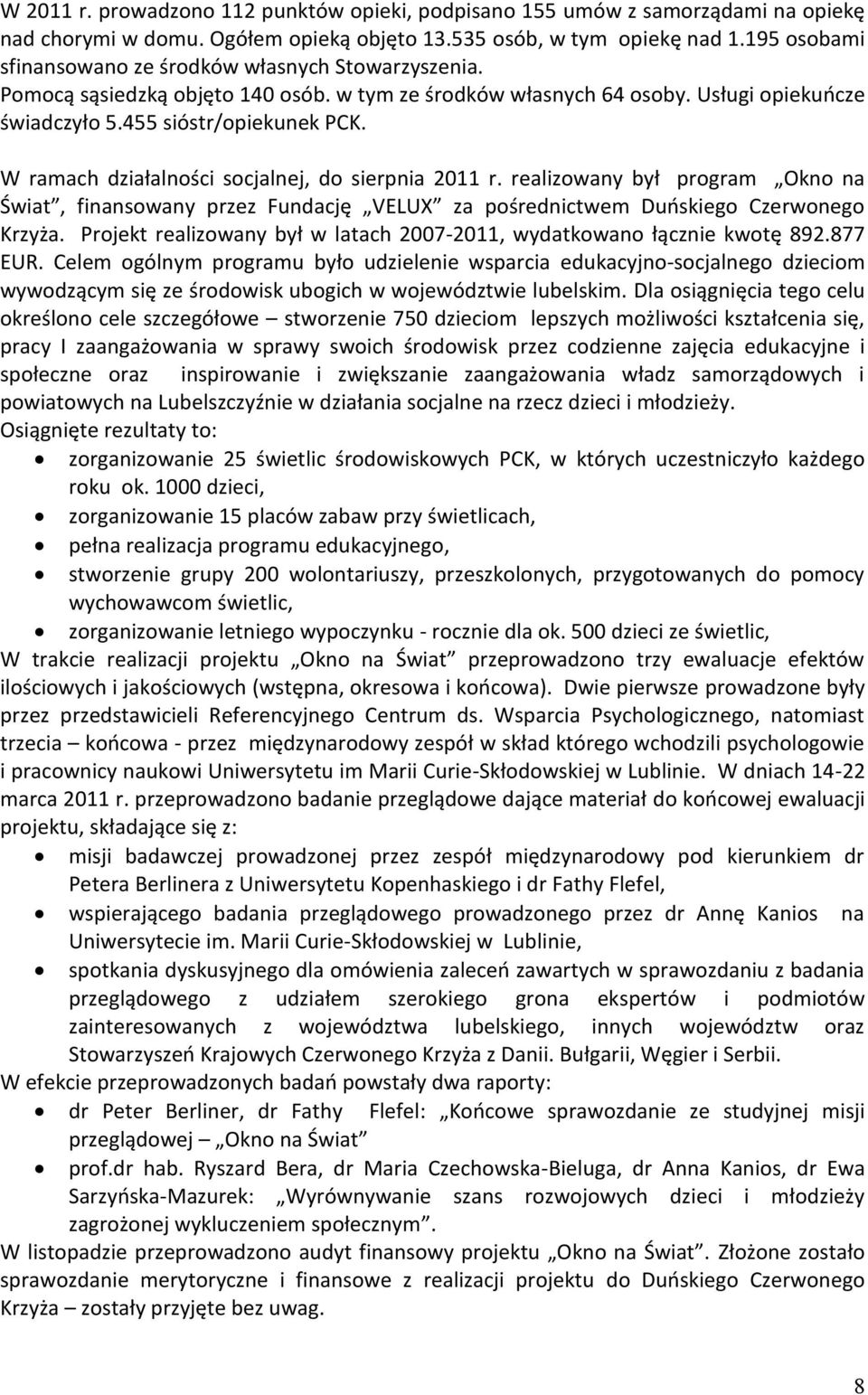 W ramach działalności socjalnej, do sierpnia 2011 r. realizowany był program Okno na Świat, finansowany przez Fundację VELUX za pośrednictwem Duńskiego Czerwonego Krzyża.