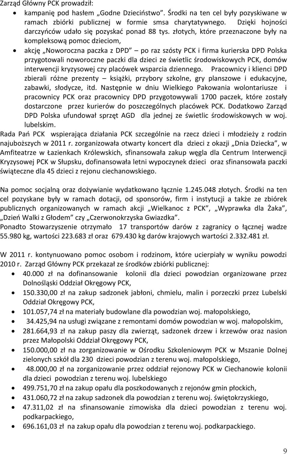 złotych, które przeznaczone były na kompleksową pomoc dzieciom, akcję Noworoczna paczka z DPD po raz szósty PCK i firma kurierska DPD Polska przygotowali noworoczne paczki dla dzieci ze świetlic