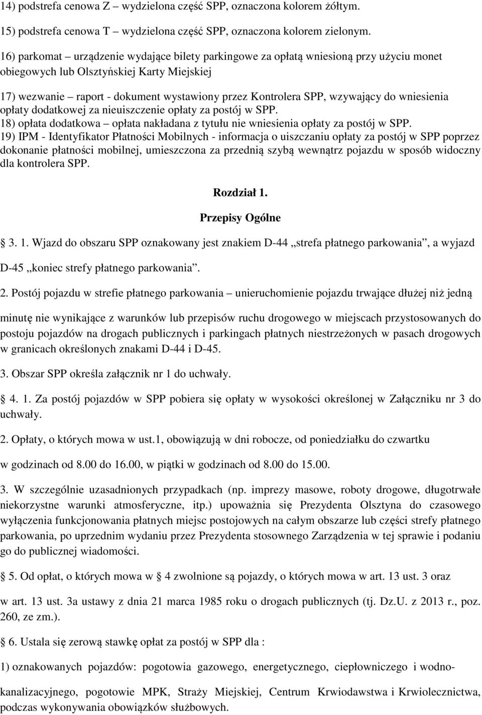 wzywający do wniesienia opłaty dodatkowej za nieuiszczenie opłaty za postój w SPP. 18) opłata dodatkowa opłata nakładana z tytułu nie wniesienia opłaty za postój w SPP.