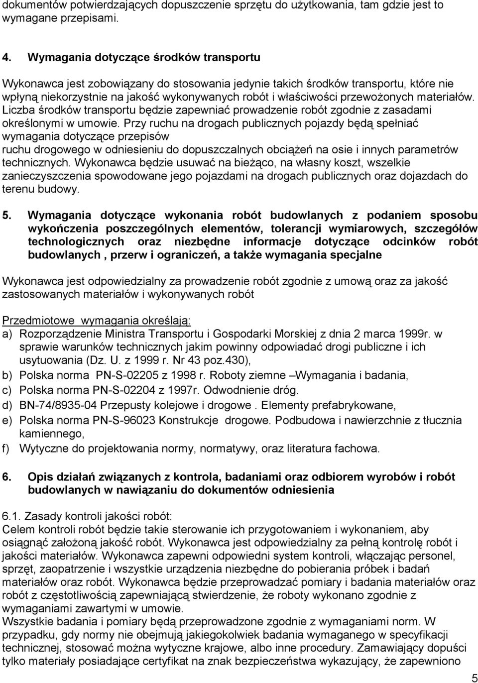 przewożonych materiałów. Liczba środków transportu będzie zapewniać prowadzenie robót zgodnie z zasadami określonymi w umowie.