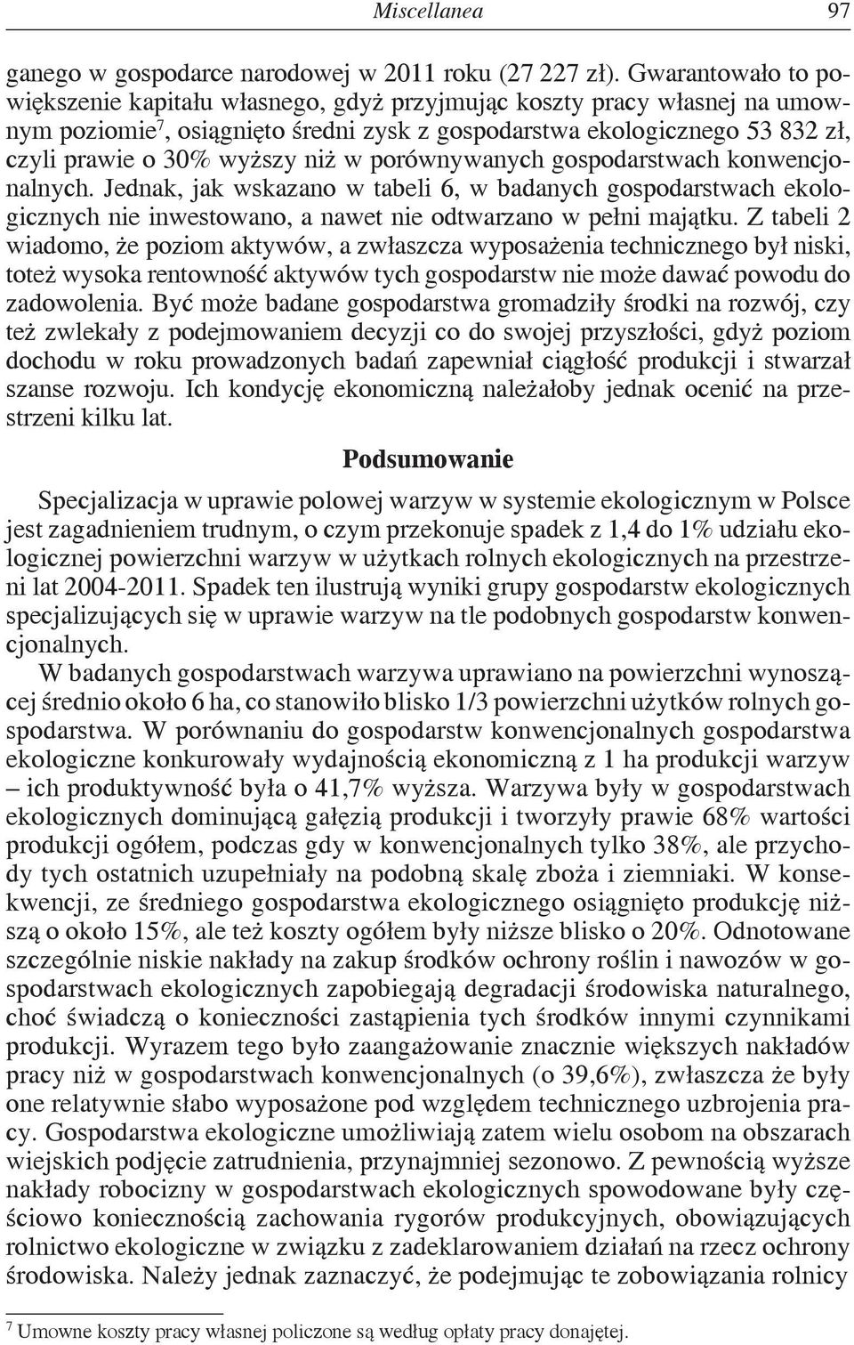 niż w porównywanych gospodarstwach konwencjonalnych. Jednak, jak wskazano w tabeli 6, w badanych gospodarstwach ekologicznych nie inwestowano, a nawet nie odtwarzano w pełni majątku.