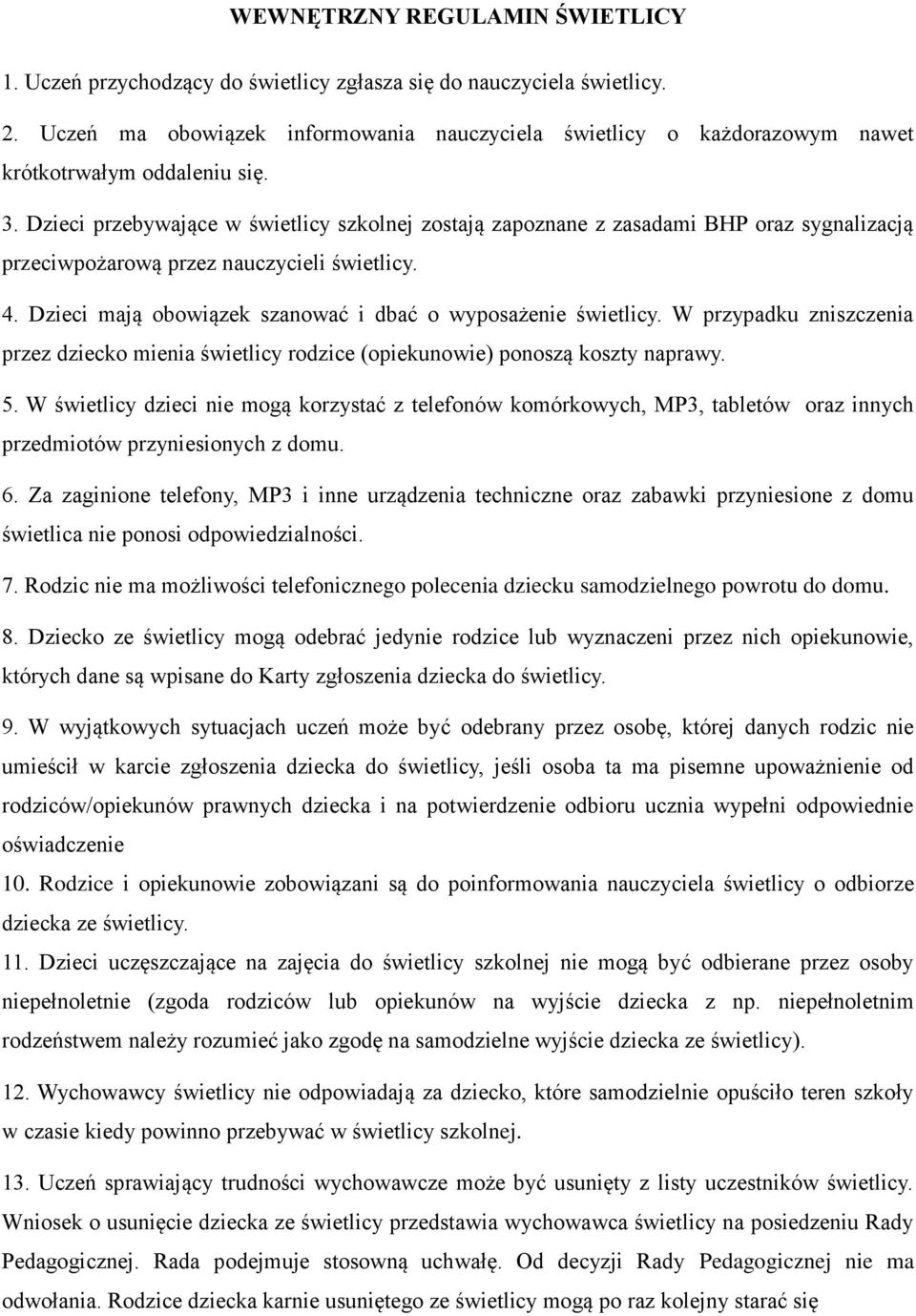 Dzieci przebywające w świetlicy szkolnej zostają zapoznane z zasadami BHP oraz sygnalizacją przeciwpożarową przez nauczycieli świetlicy. 4.