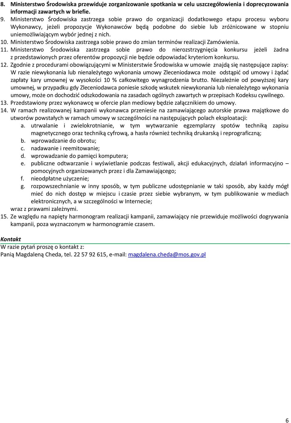 uniemożliwiającym wybór jednej z nich. 10. Ministerstwo Środowiska zastrzega sobie prawo do zmian terminów realizacji Zamówienia. 11.