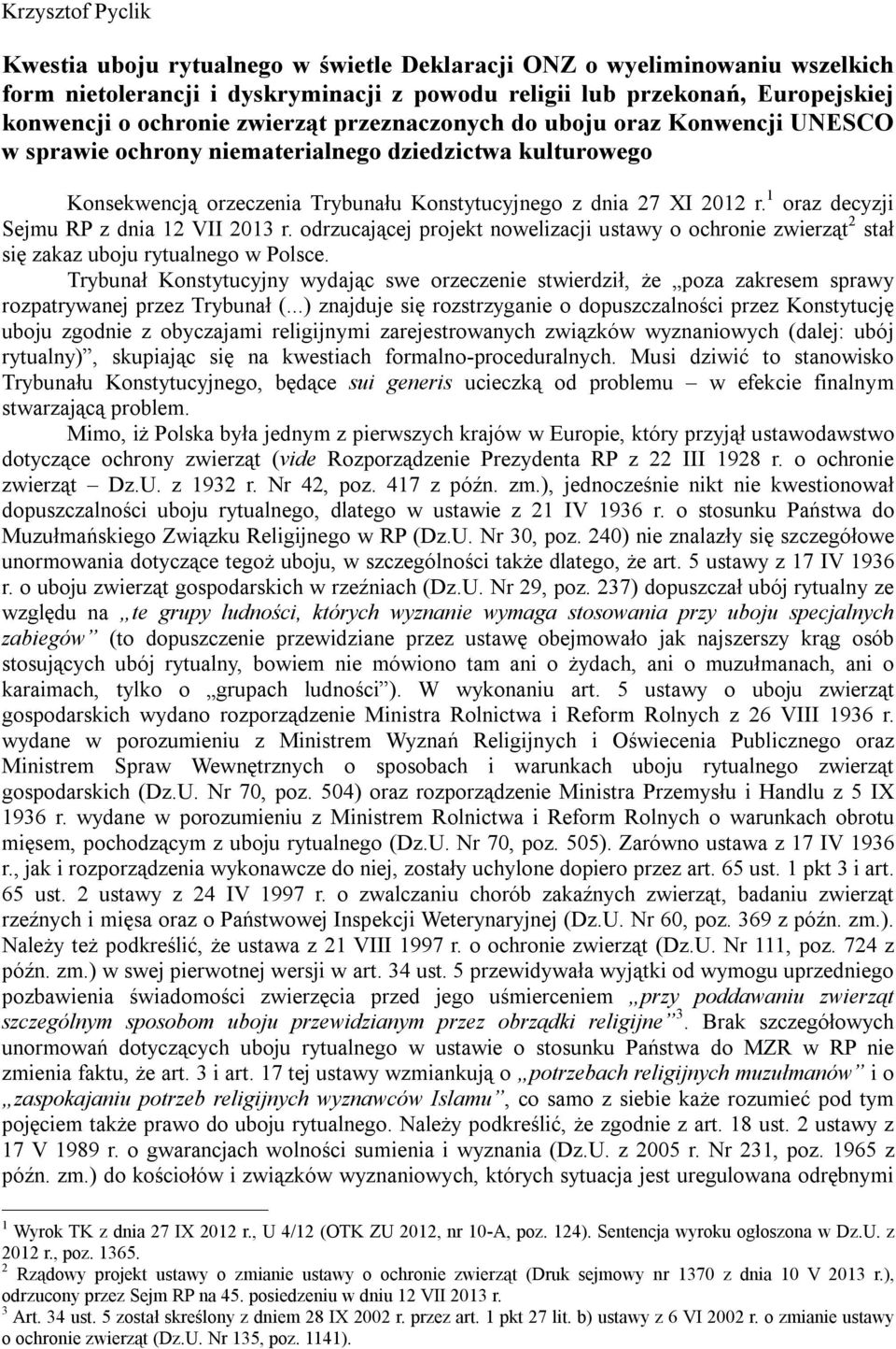 1 oraz decyzji Sejmu RP z dnia 12 VII 2013 r. odrzucającej projekt nowelizacji ustawy o ochronie zwierząt 2 stał się zakaz uboju rytualnego w Polsce.