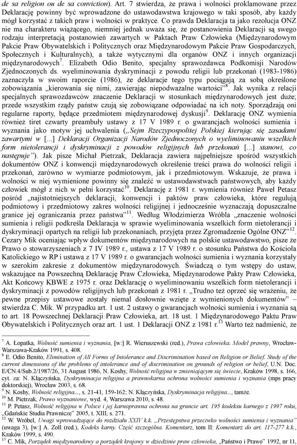 Co prawda Deklaracja ta jako rezolucja ONZ nie ma charakteru wiążącego, niemniej jednak uważa się, że postanowienia Deklaracji są swego rodzaju interpretacją postanowień zawartych w Paktach Praw