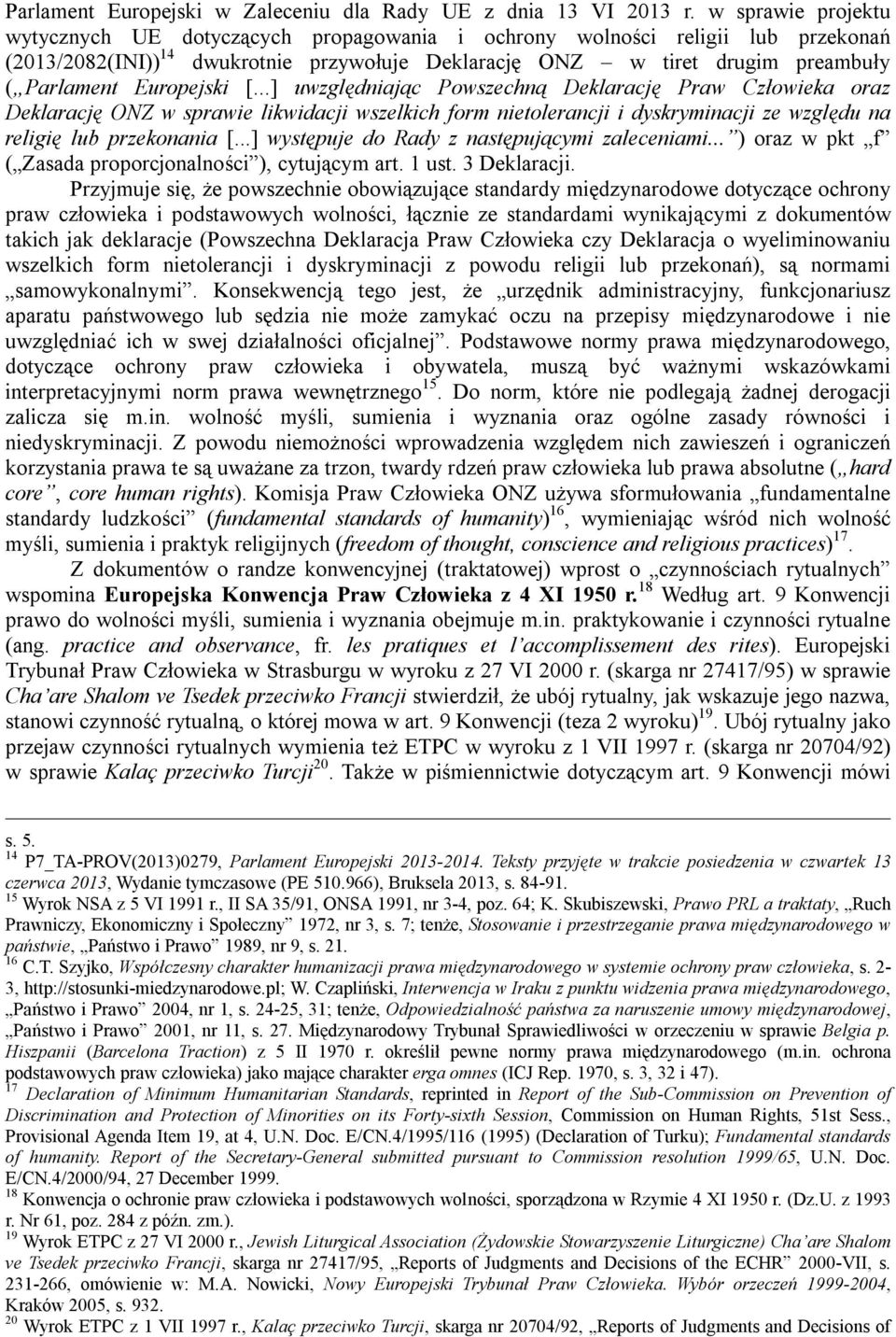 Europejski [...] uwzględniając Powszechną Deklarację Praw Człowieka oraz Deklarację ONZ w sprawie likwidacji wszelkich form nietolerancji i dyskryminacji ze względu na religię lub przekonania [.