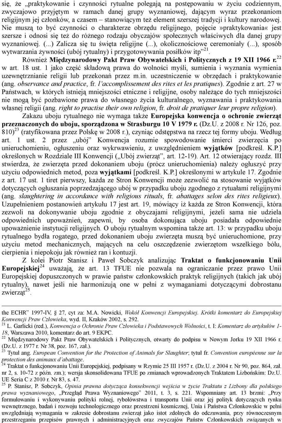 Nie muszą to być czynności o charakterze obrzędu religijnego, pojęcie»praktykowania«jest szersze i odnosi się też do różnego rodzaju obyczajów społecznych właściwych dla danej grupy wyznaniowej. (.