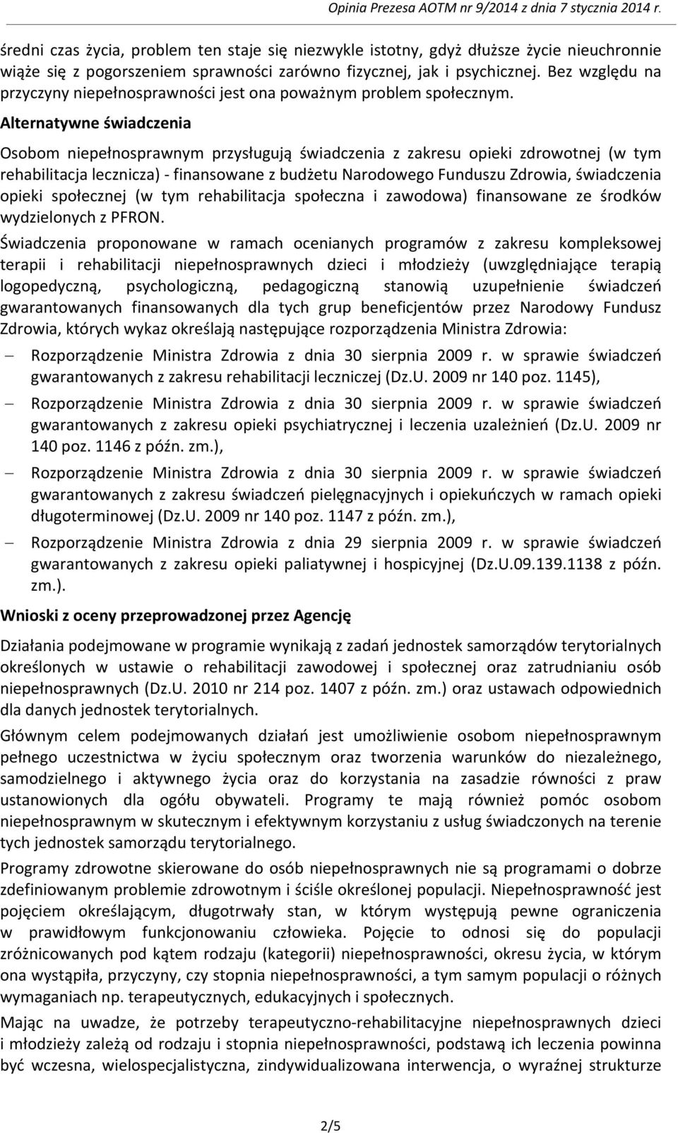 Alternatywne świadczenia Osobom niepełnosprawnym przysługują świadczenia z zakresu opieki zdrowotnej (w tym rehabilitacja lecznicza) - finansowane z budżetu Narodowego Funduszu Zdrowia, świadczenia