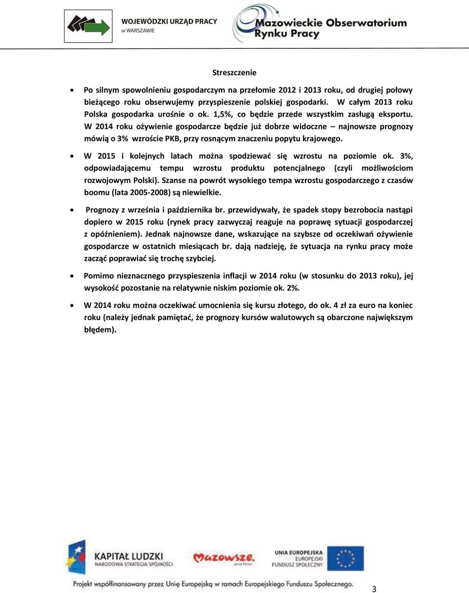 W 2014 roku ożywienie gospodarcze będzie już dobrze widoczne najnowsze prognozy mówią o 3% wzroście PKB, przy rosnącym znaczeniu popytu krajowego.