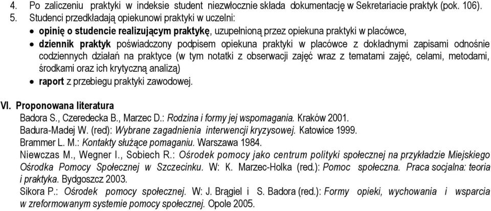 w placówce z dokładnymi zapisami odnośnie codziennych działań na praktyce (w tym notatki z obserwacji zajęć wraz z tematami zajęć, celami, metodami, środkami oraz ich krytyczną analizą) raport z