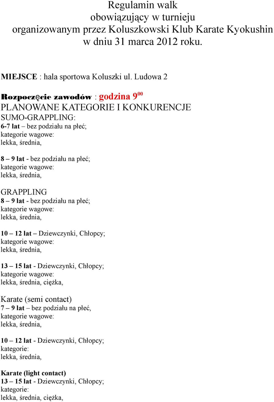 Ludowa 2 Rozpoczę cie zawodów : godzina 9 00 PLANOWANE KATEGORIE I KONKURENCJE SUMO-GRAPPLING: 6-7 lat bez podziału na płeć; 8 9 lat - bez podziału na