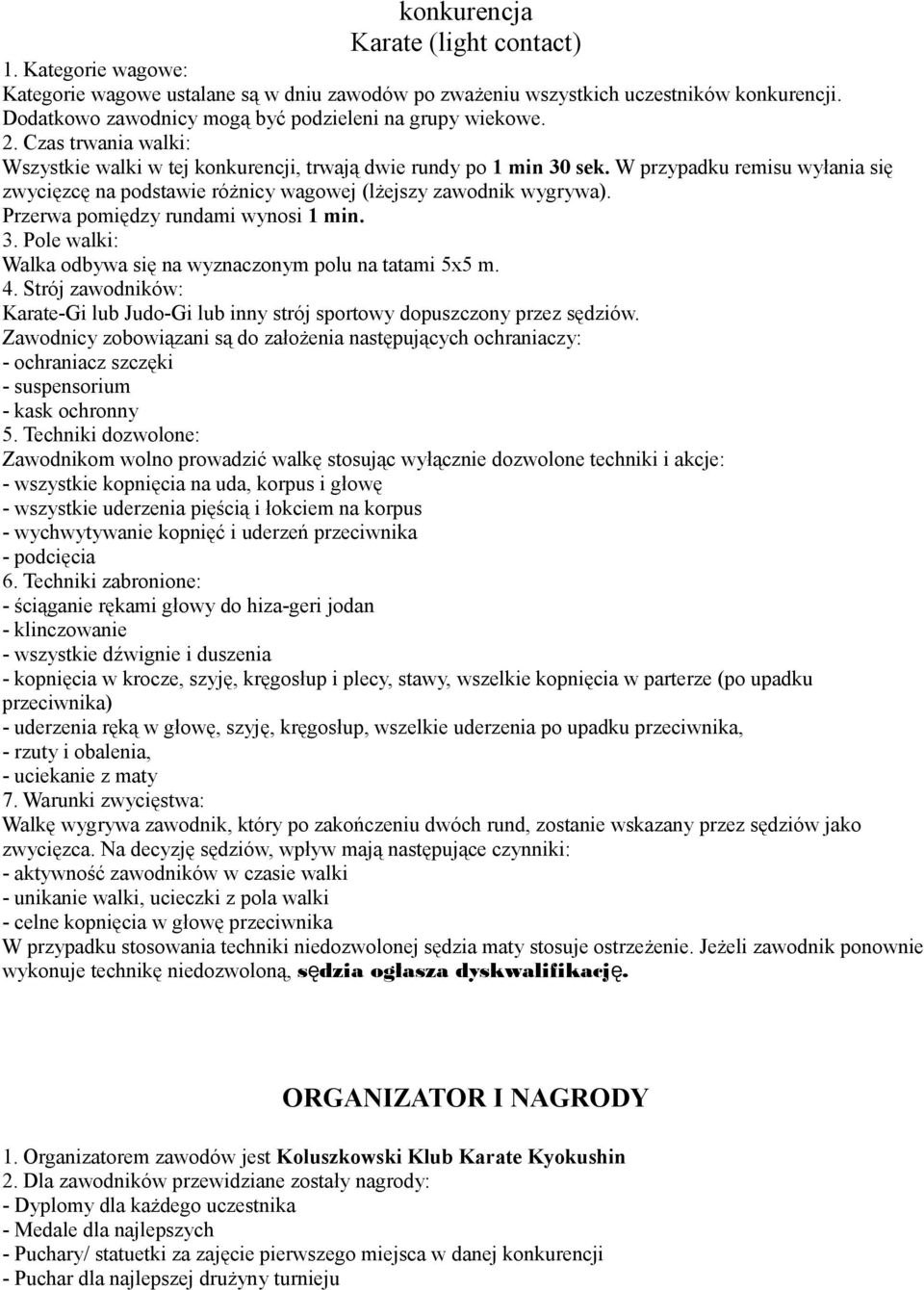 Pole walki: Walka odbywa się na wyznaczonym polu na tatami 5x5 m. Karate-Gi lub Judo-Gi lub inny strój sportowy dopuszczony przez sędziów.