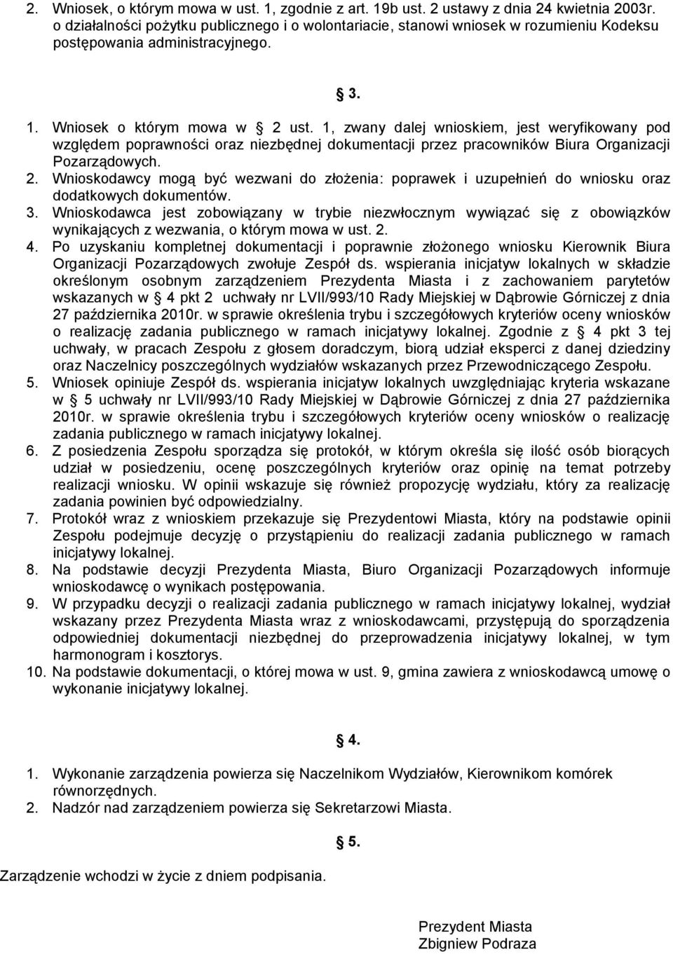 1, zwany dalej wnioskiem, jest weryfikowany pod względem poprawności oraz niezbędnej dokumentacji przez pracowników Biura Organizacji Pozarządowych. 2.