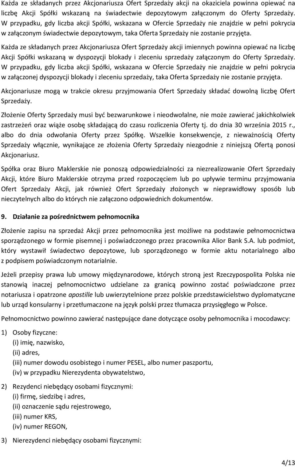 Każda ze składanych przez Akcjonariusza Ofert Sprzedaży akcji imiennych powinna opiewać na liczbę Akcji Spółki wskazaną w dyspozycji blokady i zleceniu sprzedaży załączonym do Oferty Sprzedaży.