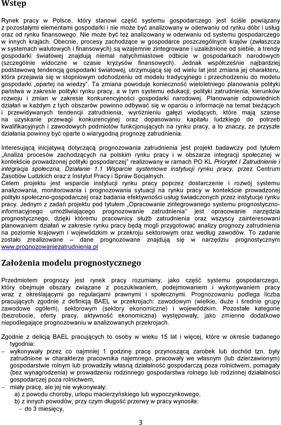 Obecnie, procesy zachodzące w gospodarce poszczególnych krajów (zwłaszcza w systemach walutowych i finansowych) są wzajemnie zintegrowane i uzależnione od siebie, a trendy gospodarki światowej