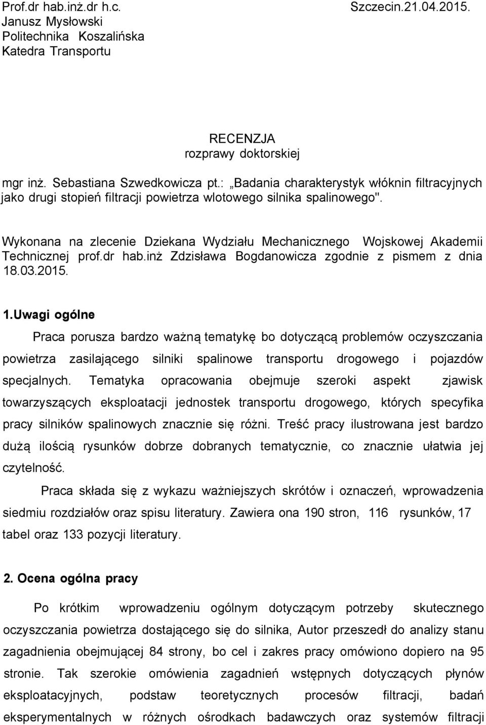 Wykonana na zlecenie Dziekana Wydziału Mechanicznego Wojskowej Akademii Technicznej prof.dr hab.inż Zdzisława Bogdanowicza zgodnie z pismem z dnia 18