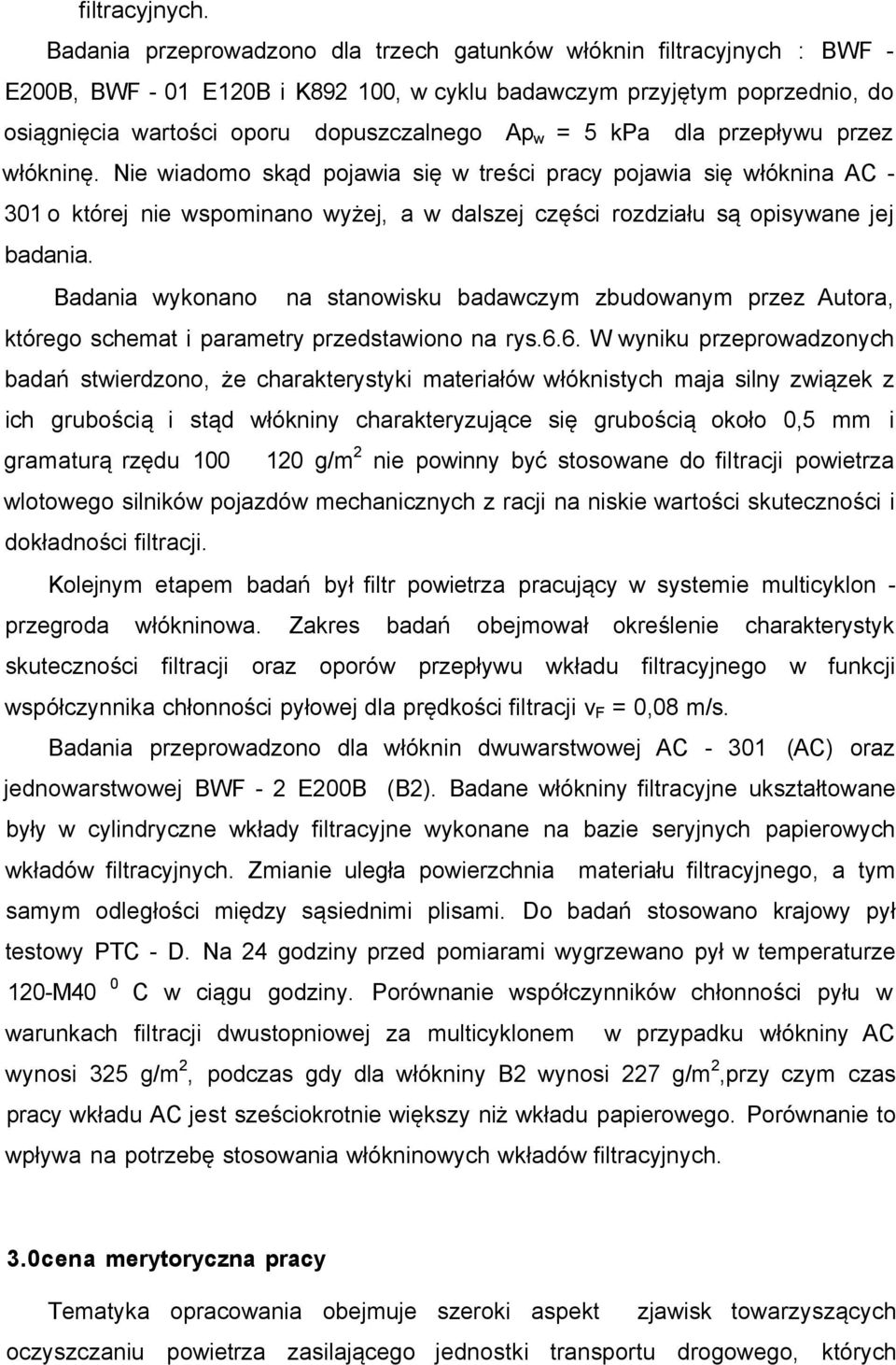 5 kpa dla przepływu przez włókninę. Nie wiadomo skąd pojawia się w treści pracy pojawia się włóknina AC - 301 o której nie wspominano wyżej, a w dalszej części rozdziału są opisywane jej badania.