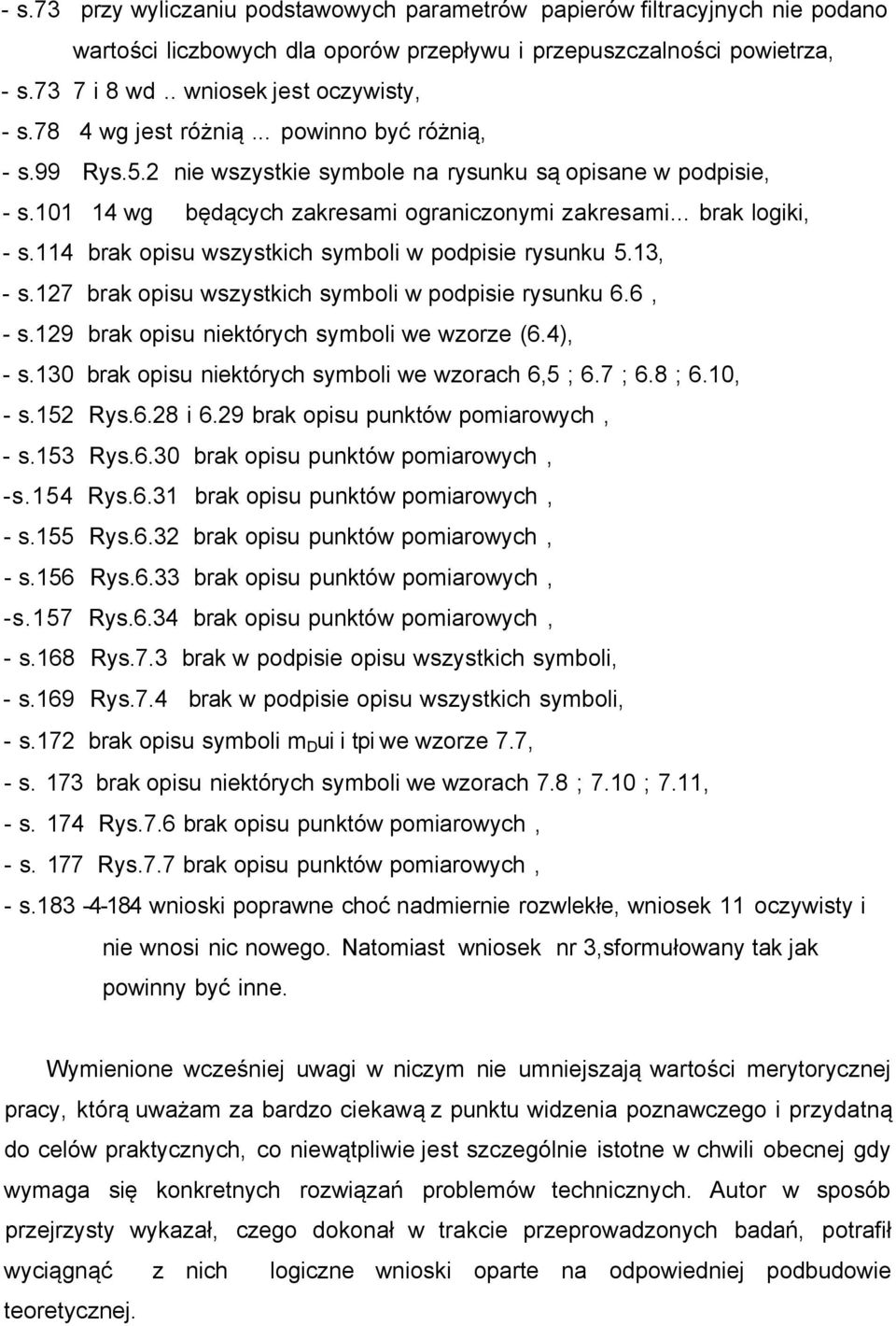 114 brak opisu wszystkich symboli w podpisie rysunku 5.13, - s.127 brak opisu wszystkich symboli w podpisie rysunku 6.6, - s.129 brak opisu niektórych symboli we wzorze (6.4), - s.