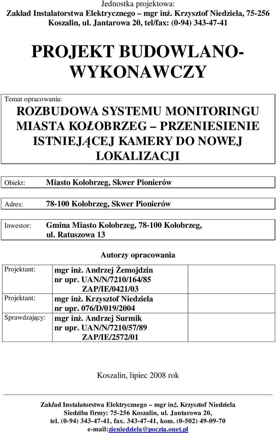 KAMERY DO NOWEJ LOKALIZACJI Obiekt: Adres: Inwestor: Miasto Ko obrzeg, Skwer Pionierów 78-100 Ko obrzeg, Skwer Pionierów Gmina Miasto Ko obrzeg, 78-100 Ko obrzeg,