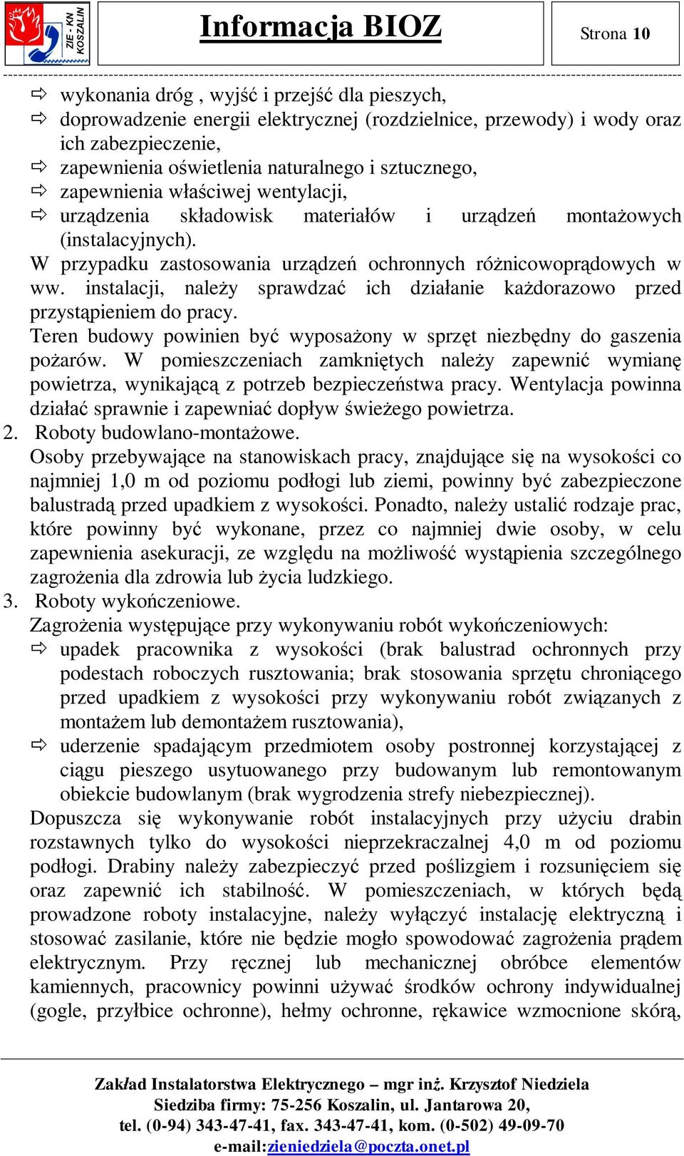 instalacji, nale y sprawdza ich dzia anie ka dorazowo przed przyst pieniem do pracy. Teren budowy powinien by wyposa ony w sprz t niezb dny do gaszenia po arów.