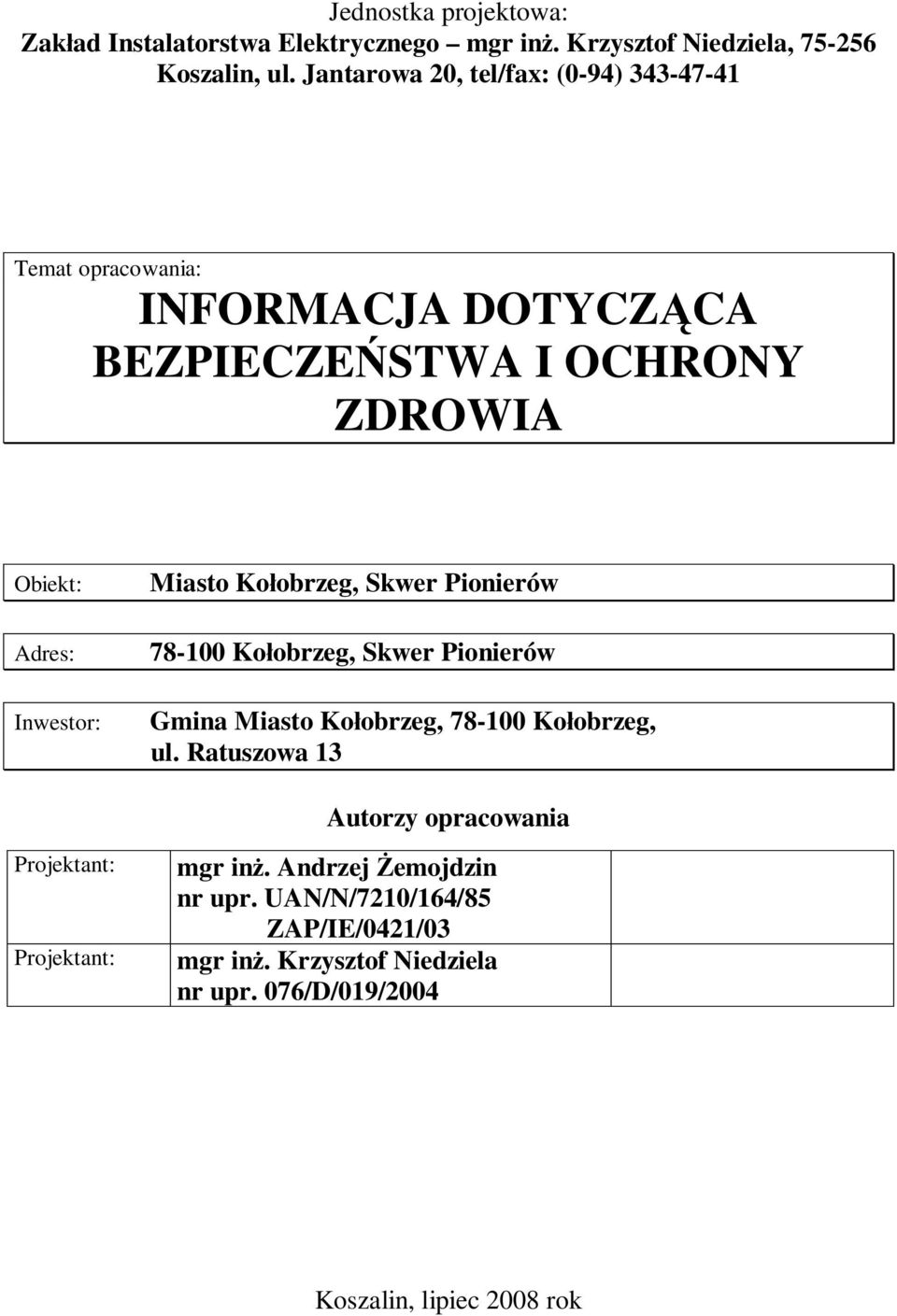 Adres: Inwestor: Miasto Ko obrzeg, Skwer Pionierów 78-100 Ko obrzeg, Skwer Pionierów Gmina Miasto Ko obrzeg, 78-100 Ko