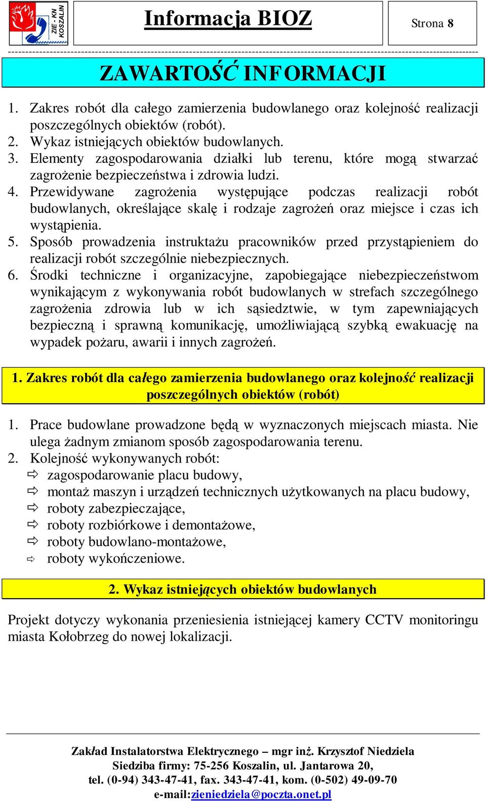 Przewidywane zagro enia wyst puj ce podczas realizacji robót budowlanych, okre laj ce skal i rodzaje zagro oraz miejsce i czas ich wyst pienia. 5.