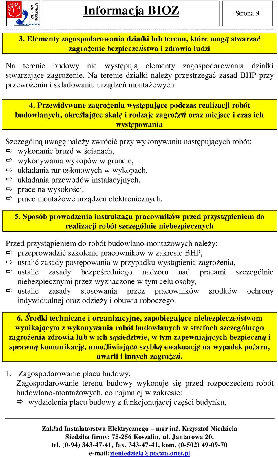 Na terenie dzia ki nale y przestrzega zasad BHP przy przewo eniu i sk adowaniu urz dze monta owych. 4.